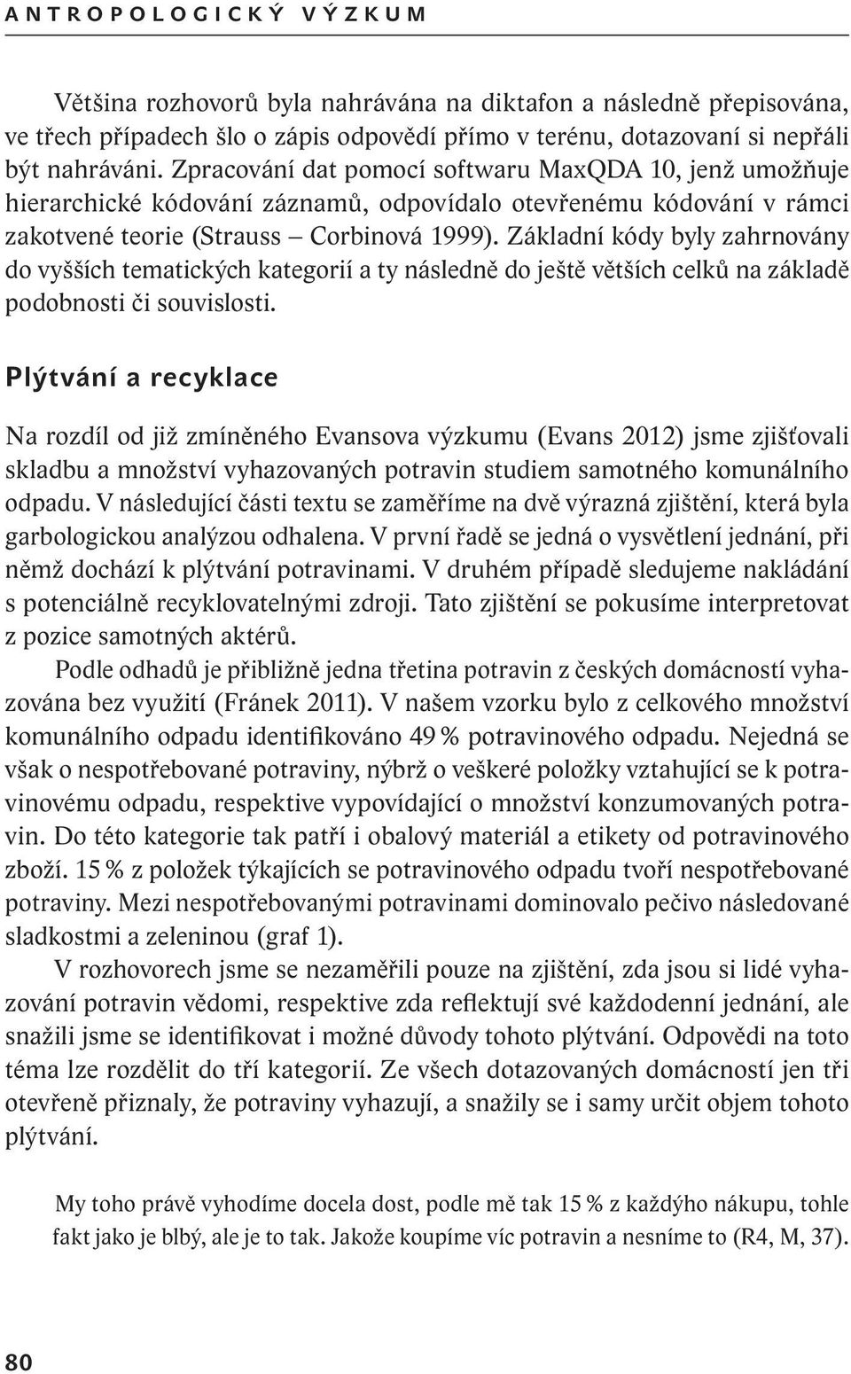 Základní kódy byly zahrnovány do vyšších tematických kategorií a ty následně do ještě větších celků na základě podobnosti či souvislosti.