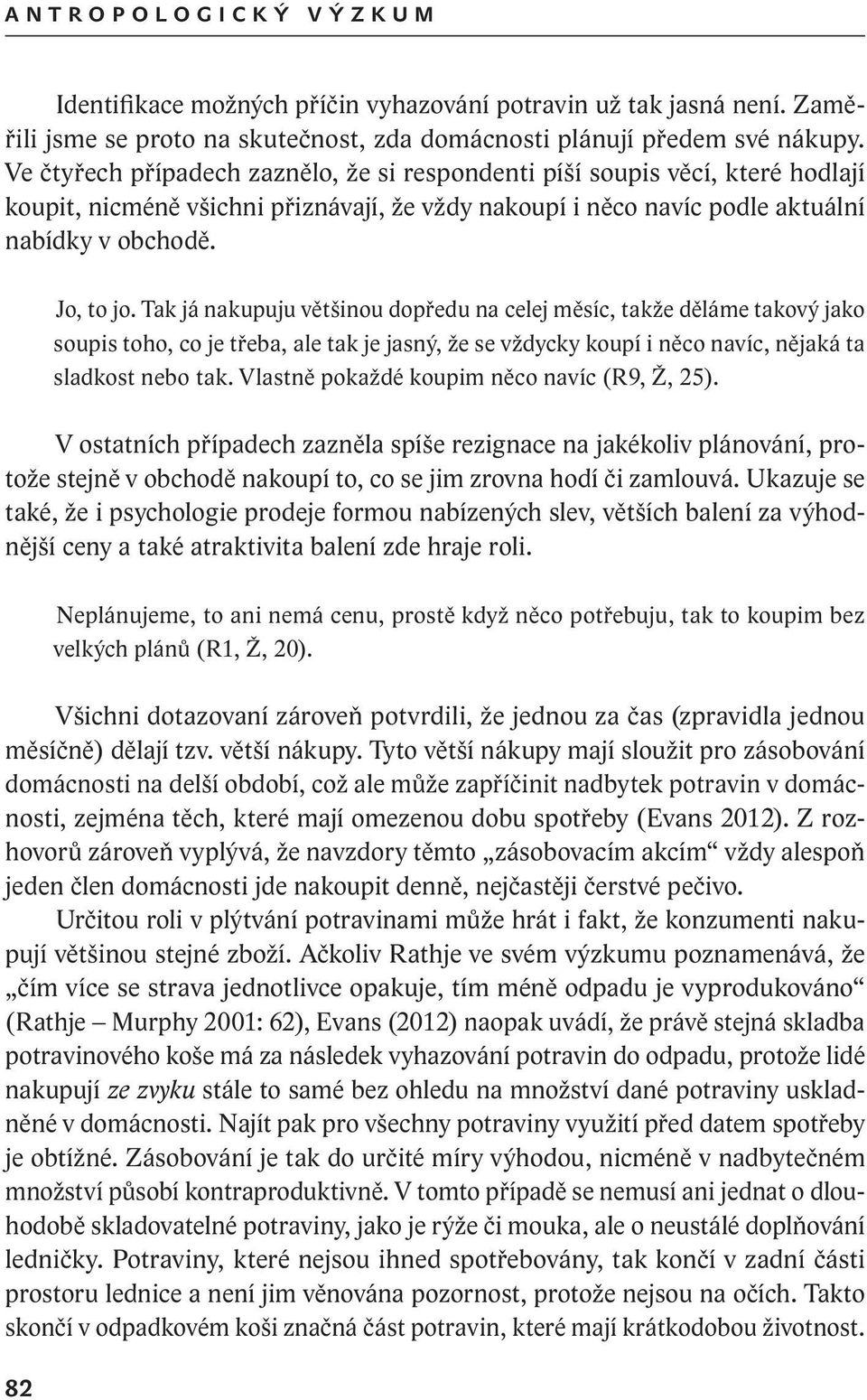 Tak já nakupuju většinou dopředu na celej měsíc, takže děláme takový jako soupis toho, co je třeba, ale tak je jasný, že se vždycky koupí i něco navíc, nějaká ta sladkost nebo tak.