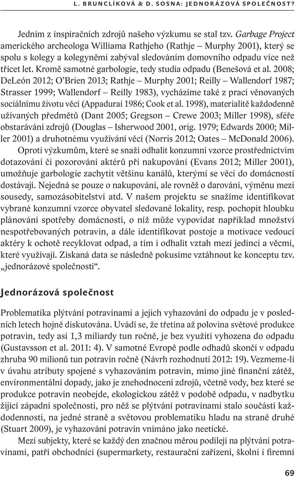 Kromě samotné garbologie, tedy studia odpadu (Benešová et al.