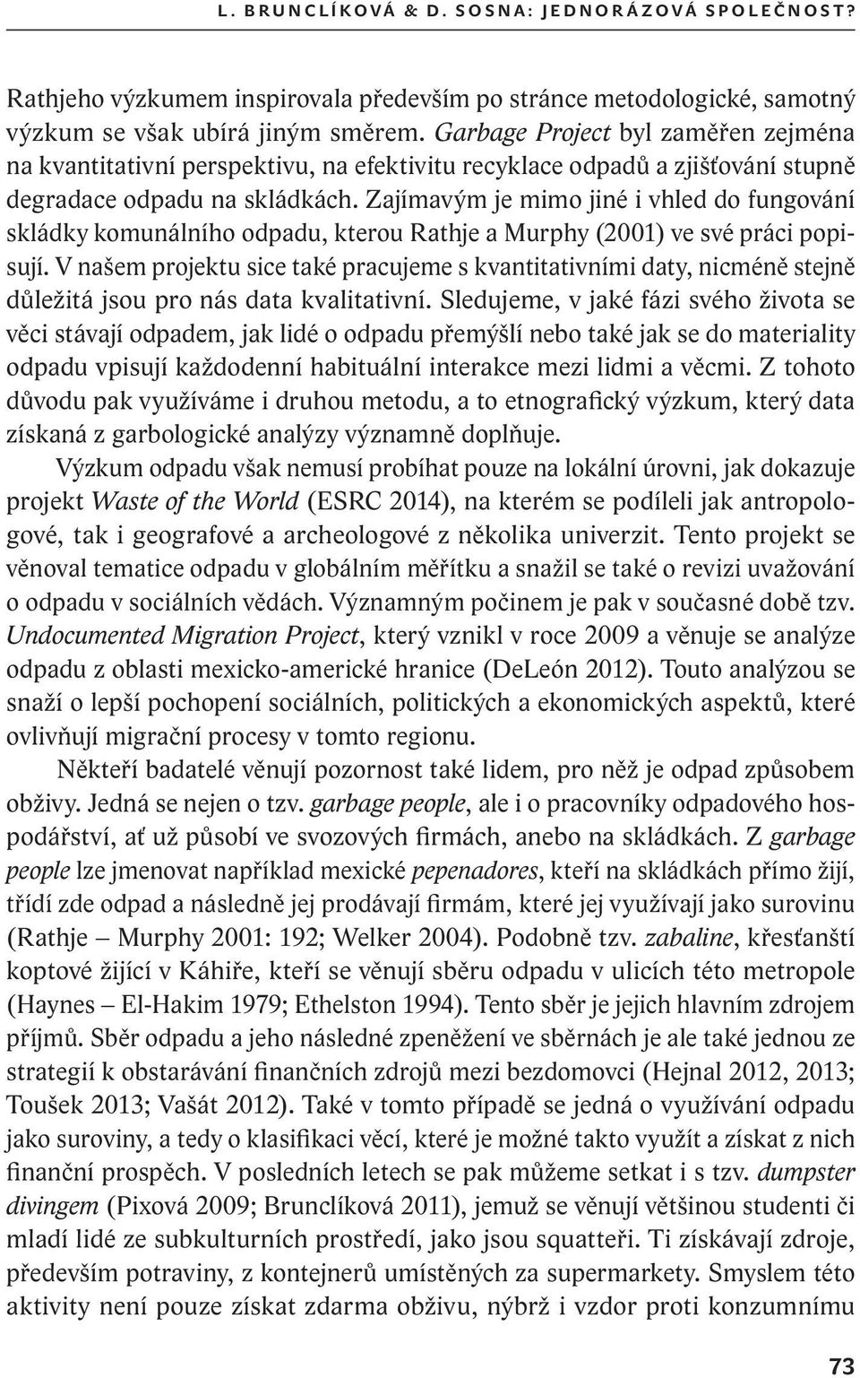 Zajímavým je mimo jiné i vhled do fungování skládky komunálního odpadu, kterou Rathje a Murphy (2001) ve své práci popisují.