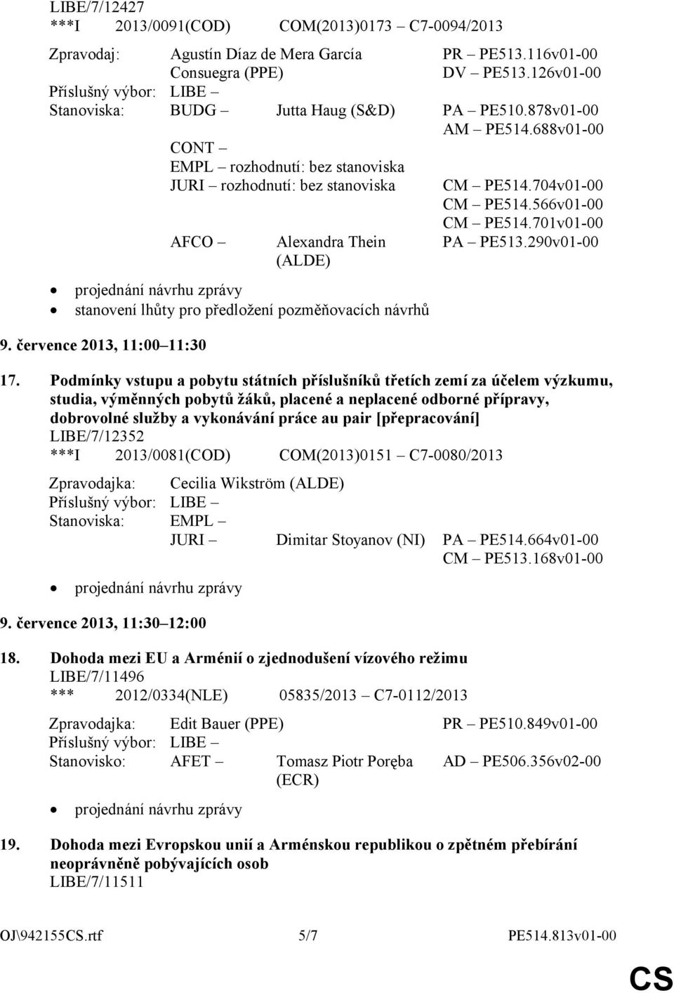 července 2013, 11:00 11:30 CM PE514.704v01-00 CM PE514.566v01-00 CM PE514.701v01-00 PA PE513.290v01-00 17.