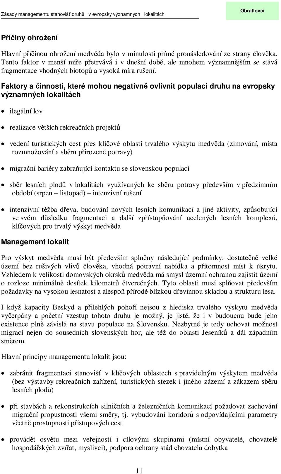 Faktory a innosti, které mohou negativn ovlivnit populaci druhu na evropsky významných lokalitách ilegální lov realizace vtších rekreaních projekt vedení turistických cest pes klíové oblasti trvalého