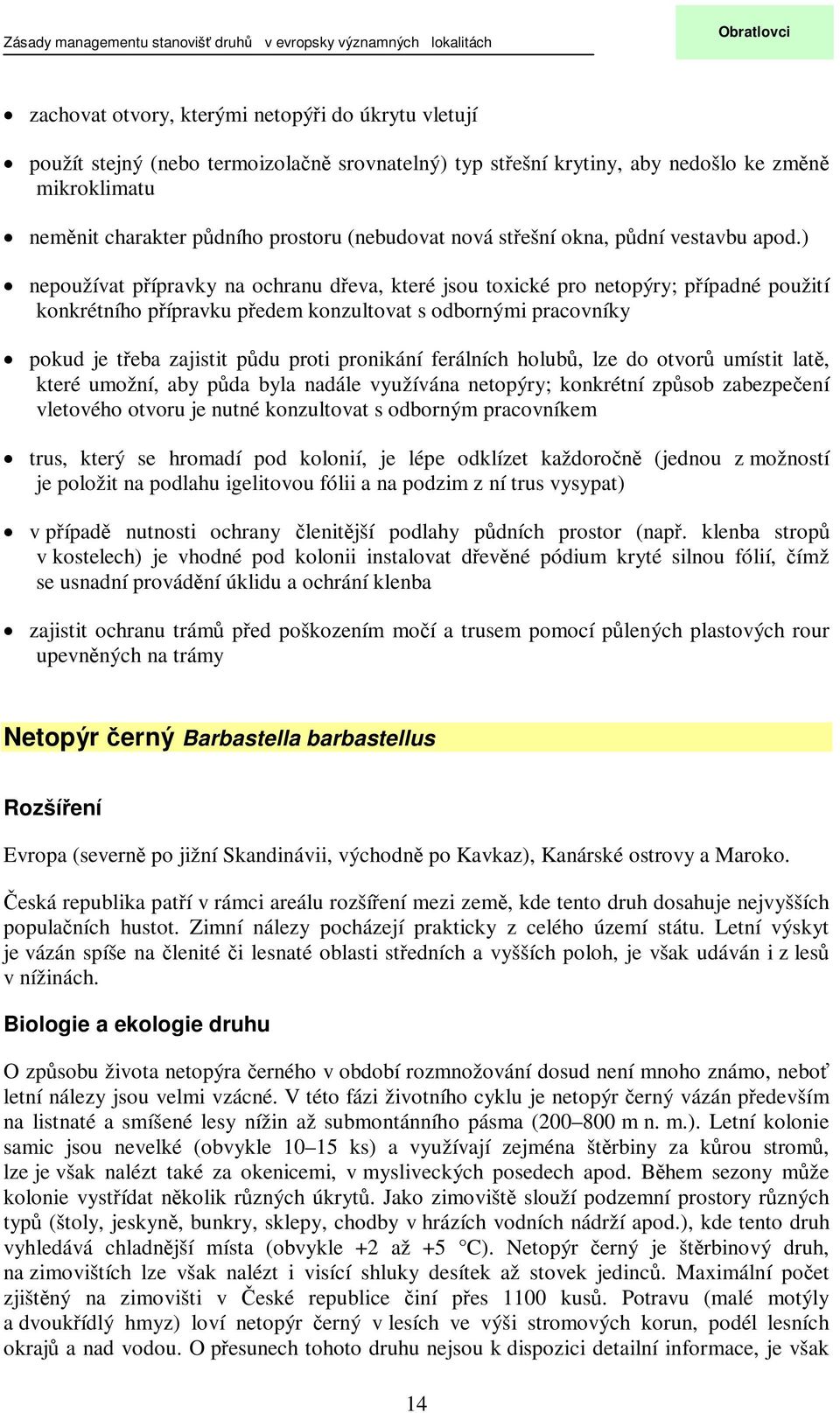 ) nepoužívat pípravky na ochranu deva, které jsou toxické pro netopýry; pípadné použití konkrétního pípravku pedem konzultovat s odbornými pracovníky pokud je teba zajistit pdu proti pronikání