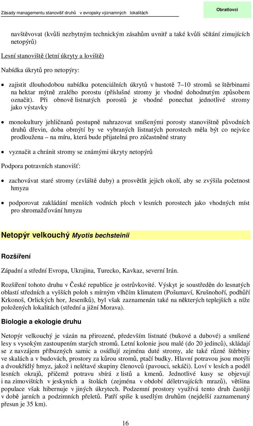 Pi obnov listnatých porost je vhodné ponechat jednotlivé stromy jako výstavky monokultury jehlinan postupn nahrazovat smíšenými porosty stanovištn pvodních druh devin, doba obmýtí by ve vybraných