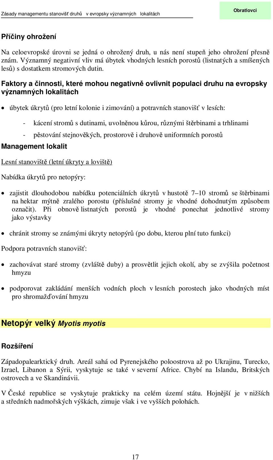 Faktory a innosti, které mohou negativn ovlivnit populaci druhu na evropsky významných lokalitách úbytek úkryt (pro letní kolonie i zimování) a potravních stanoviš v lesích: - kácení strom s