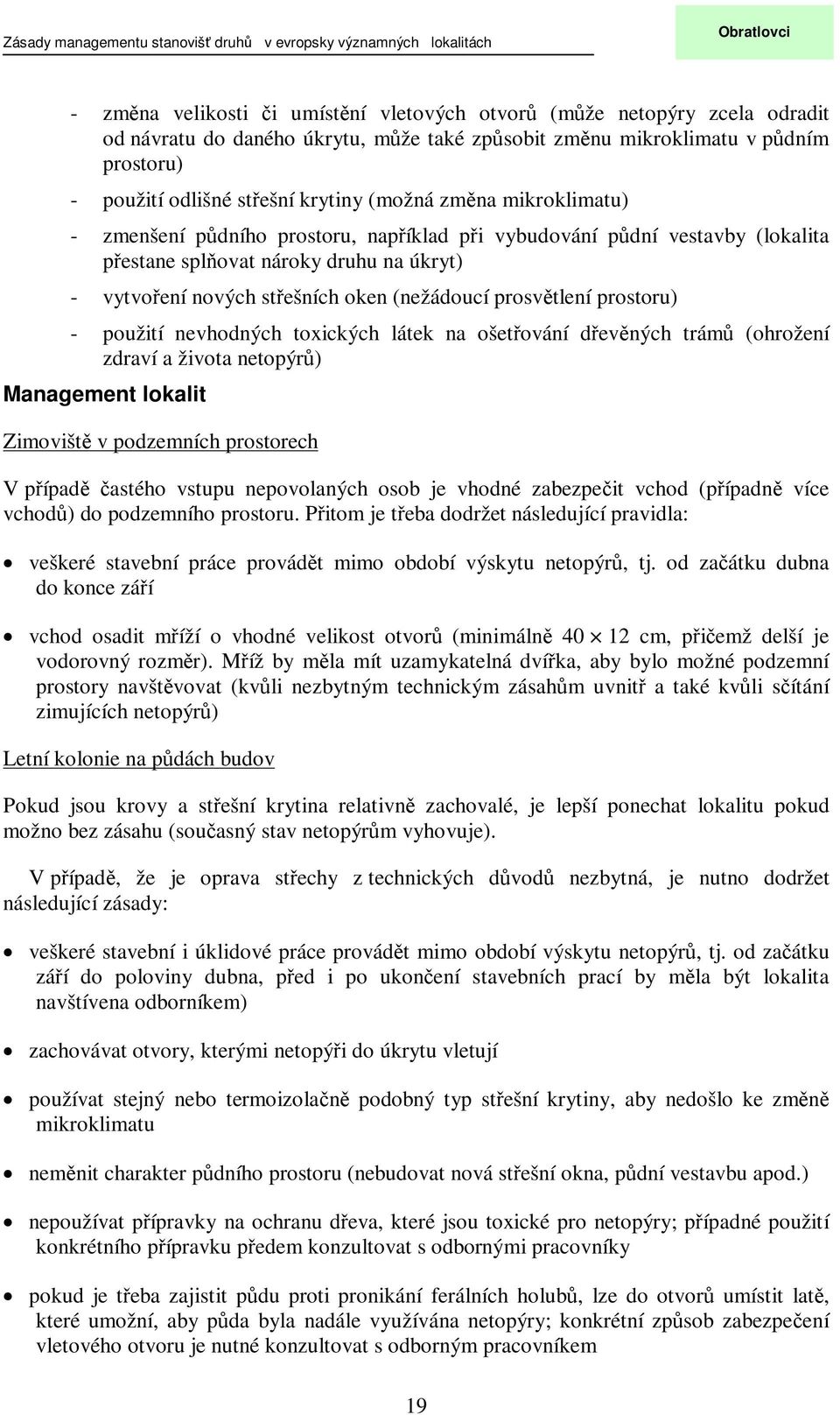 prostoru) - použití nevhodných toxických látek na ošetování devných trám (ohrožení zdraví a života netopýr) Management lokalit Zimovišt v podzemních prostorech V pípad astého vstupu nepovolaných osob