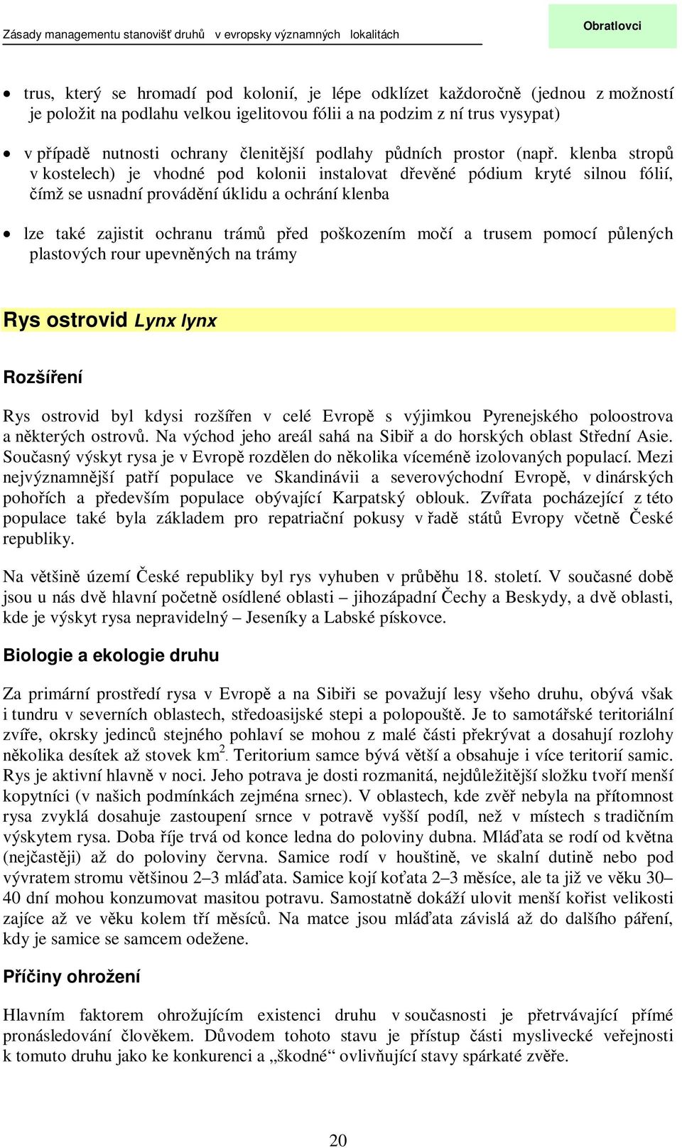 klenba strop v kostelech) je vhodné pod kolonii instalovat devné pódium kryté silnou fólií, ímž se usnadní provádní úklidu a ochrání klenba lze také zajistit ochranu trám ped poškozením moí a trusem