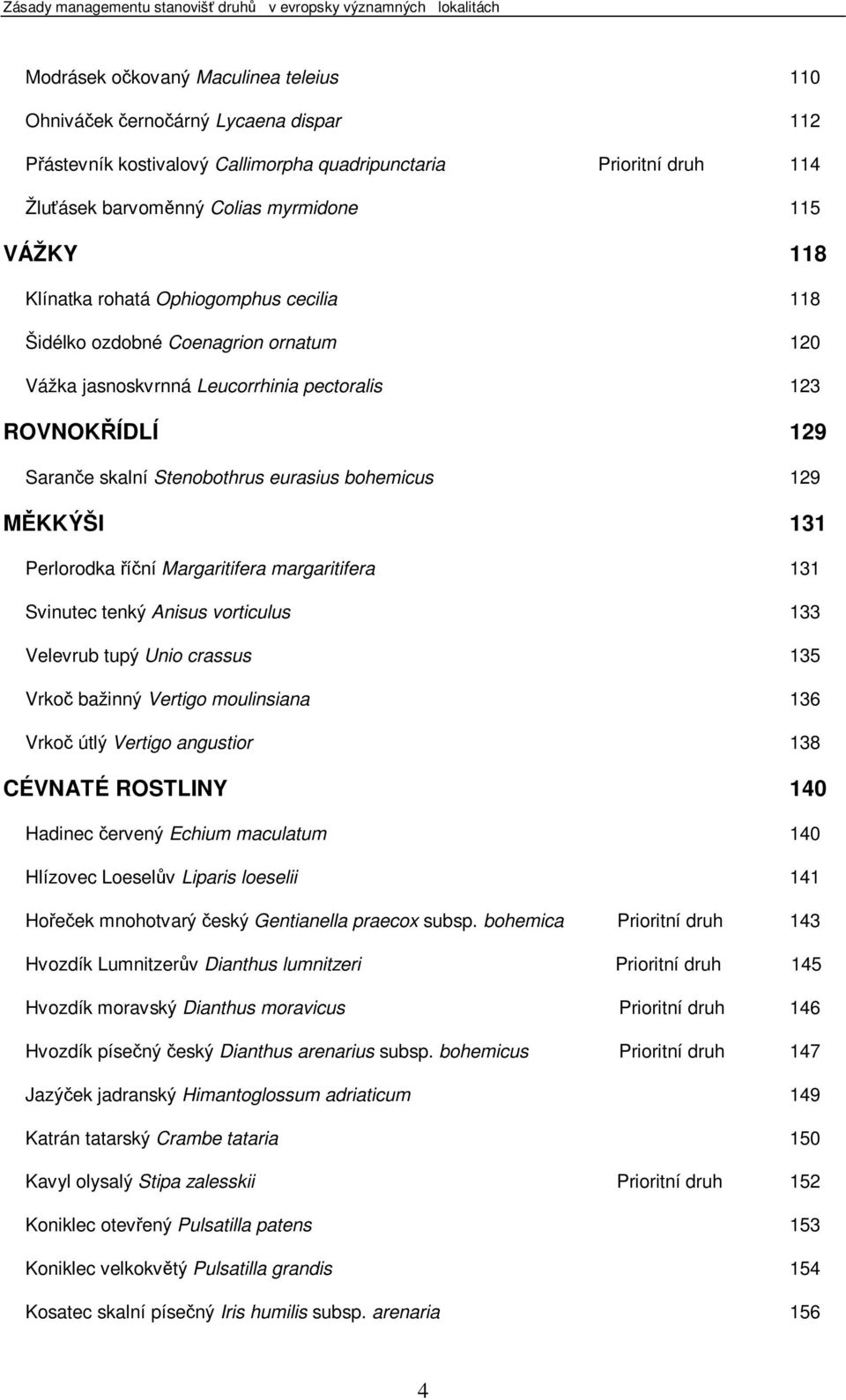 131 Perlorodka íní Margaritifera margaritifera 131 Svinutec tenký Anisus vorticulus 133 Velevrub tupý Unio crassus 135 Vrko bažinný Vertigo moulinsiana 136 Vrko útlý Vertigo angustior 138 CÉVNATÉ