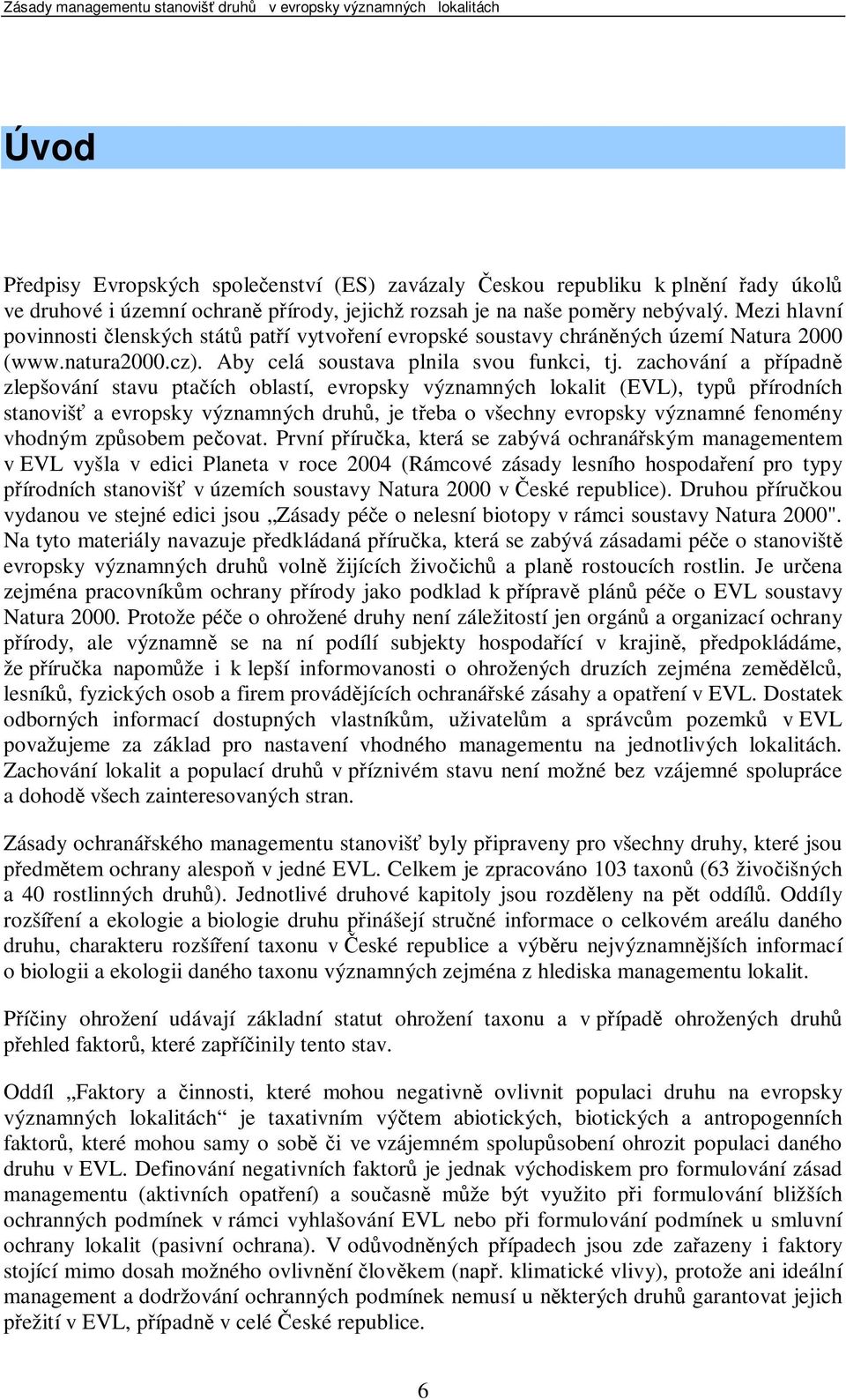 zachování a pípadn zlepšování stavu ptaích oblastí, evropsky významných lokalit (EVL), typ pírodních stanoviš a evropsky významných druh, je teba o všechny evropsky významné fenomény vhodným zpsobem