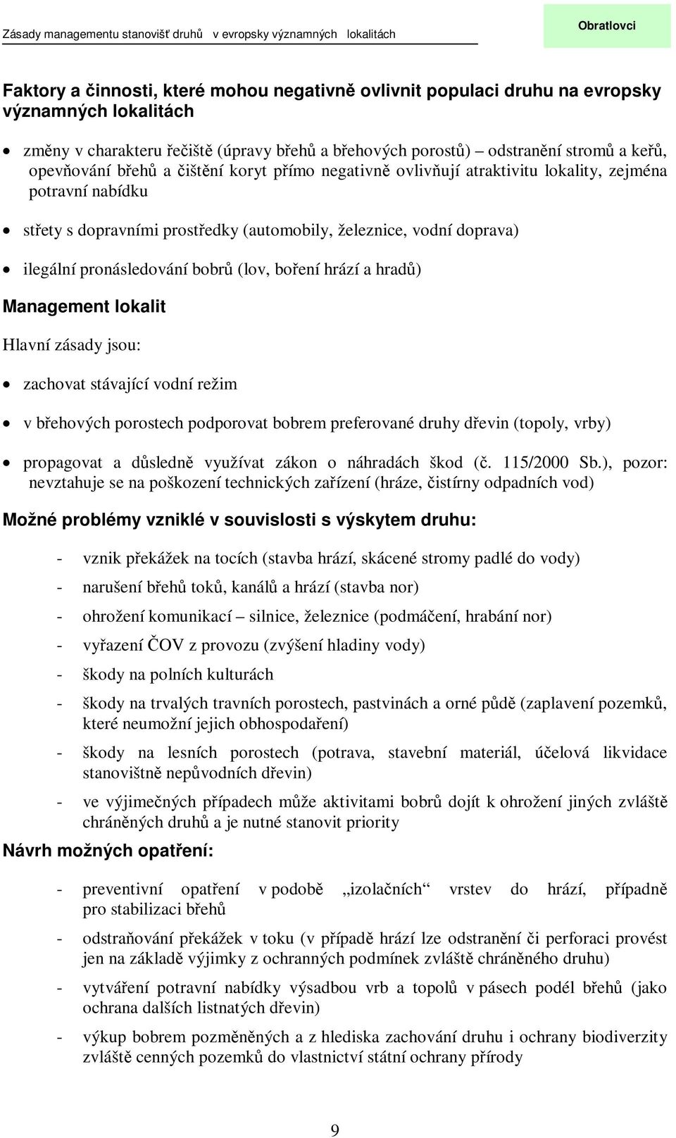 a hrad) Management lokalit Hlavní zásady jsou: zachovat stávající vodní režim v behových porostech podporovat bobrem preferované druhy devin (topoly, vrby) propagovat a dsledn využívat zákon o