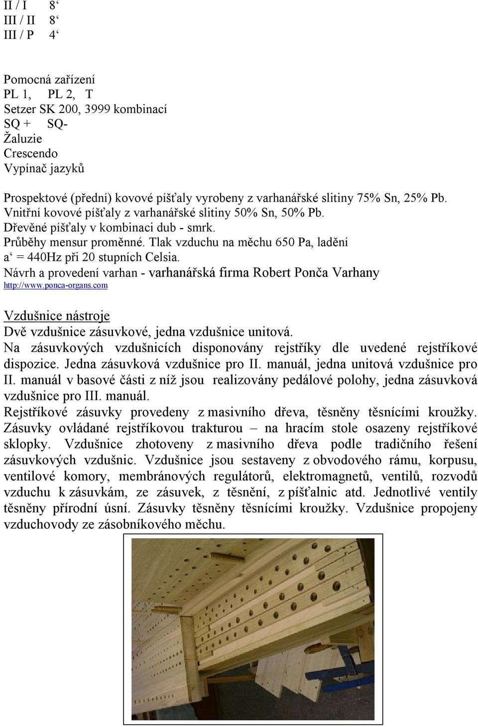 Tlak vzduchu na měchu 650 Pa, ladění a = 440Hz při 20 stupních Celsia. Návrh a provedení varhan - varhanářská firma Robert Ponča Varhany http://www.ponca-organs.