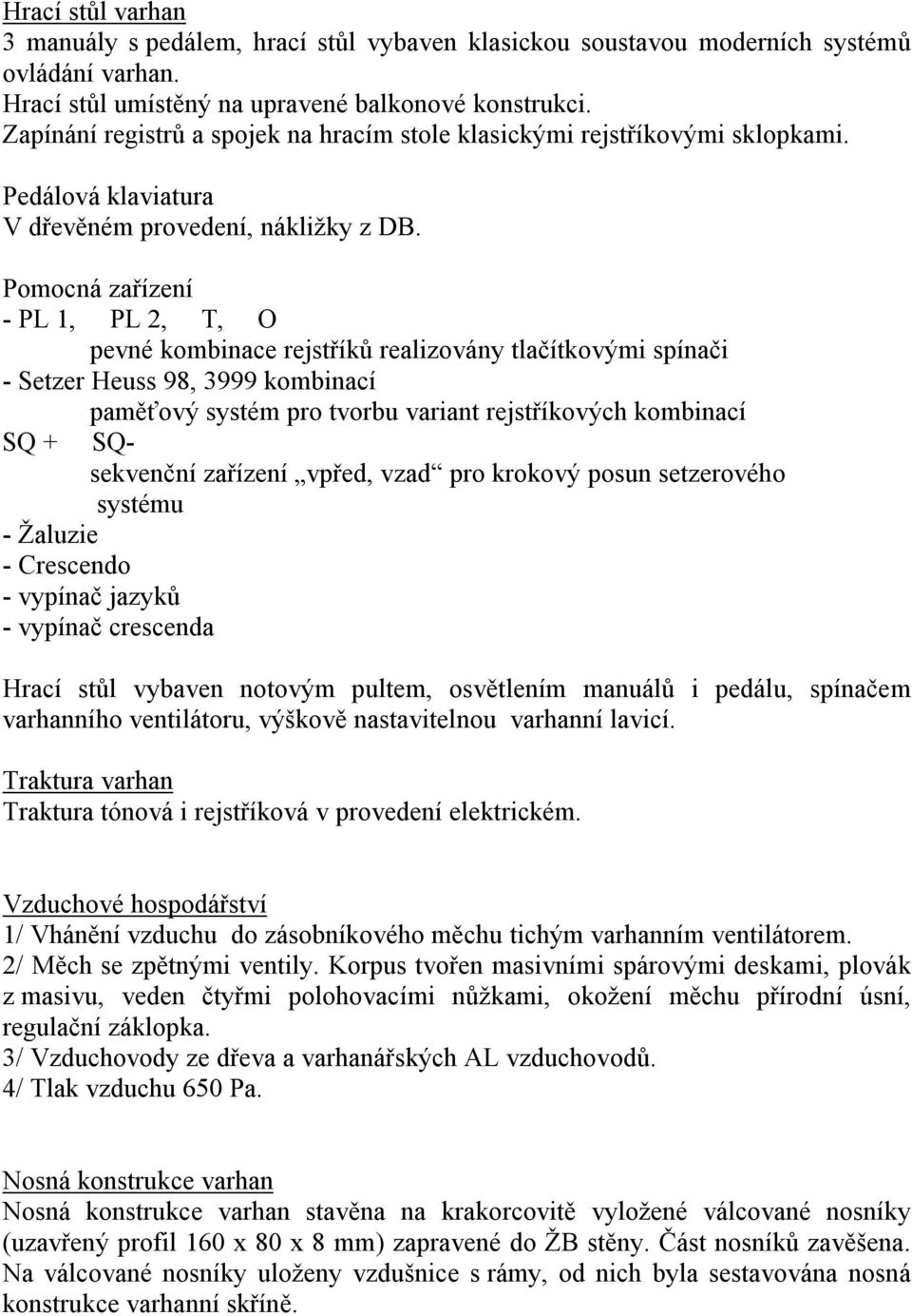 Pomocná zařízení - PL 1, PL 2, T, O pevné kombinace rejstříků realizovány tlačítkovými spínači - Setzer Heuss 98, 3999 kombinací paměťový systém pro tvorbu variant rejstříkových kombinací SQ +