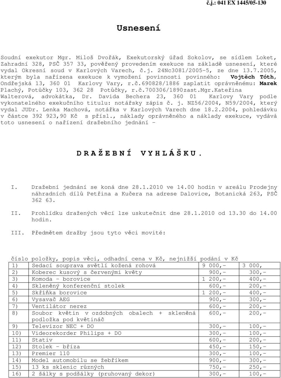 24Nc3081/2005-5, ze dne 13.7.2005, kterým byla na ízena exekuce k vymožení povinnosti povinného: Vojt ch Tóth, Ond ejská 13, 360 01 Karlovy Vary, r.