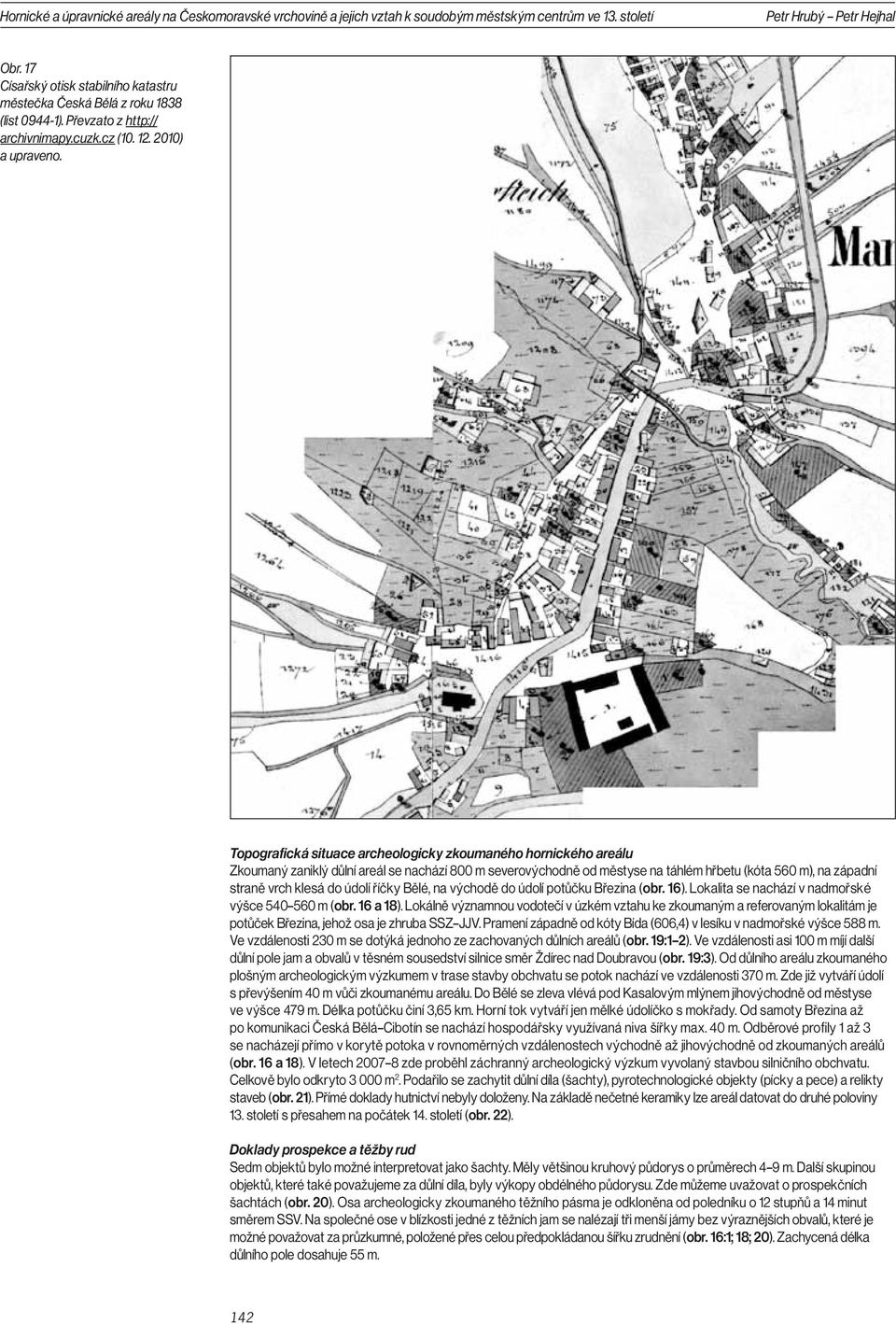 Topografická situace archeologicky zkoumaného hornického areálu Zkoumaný zaniklý důlní areál se nachází 800 m severovýchodně od městyse na táhlém hřbetu (kóta 560 m), na západní straně vrch klesá do