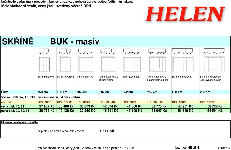 zásuvkami/dělené Šířka : 158 cm 158 cm 207 cm 207 cm 252 cm 252 cm 298 cm 298 cm Výška : 216 cm,hloubka : 59 cm - vnější, 54 cm - vnitřní obj.