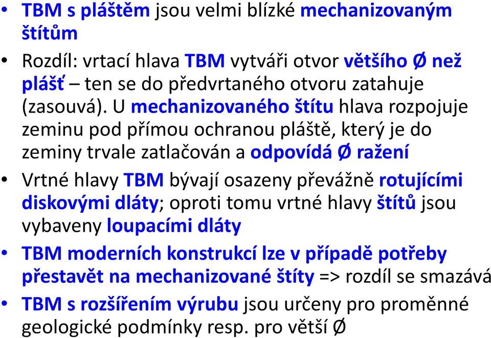 U mechanizovaného štítuhlava rozpojuje zeminu pod přímou ochranou pláště, který je do zeminy trvale zatlačován a odpovídá Ø ražení Vrtné hlavy