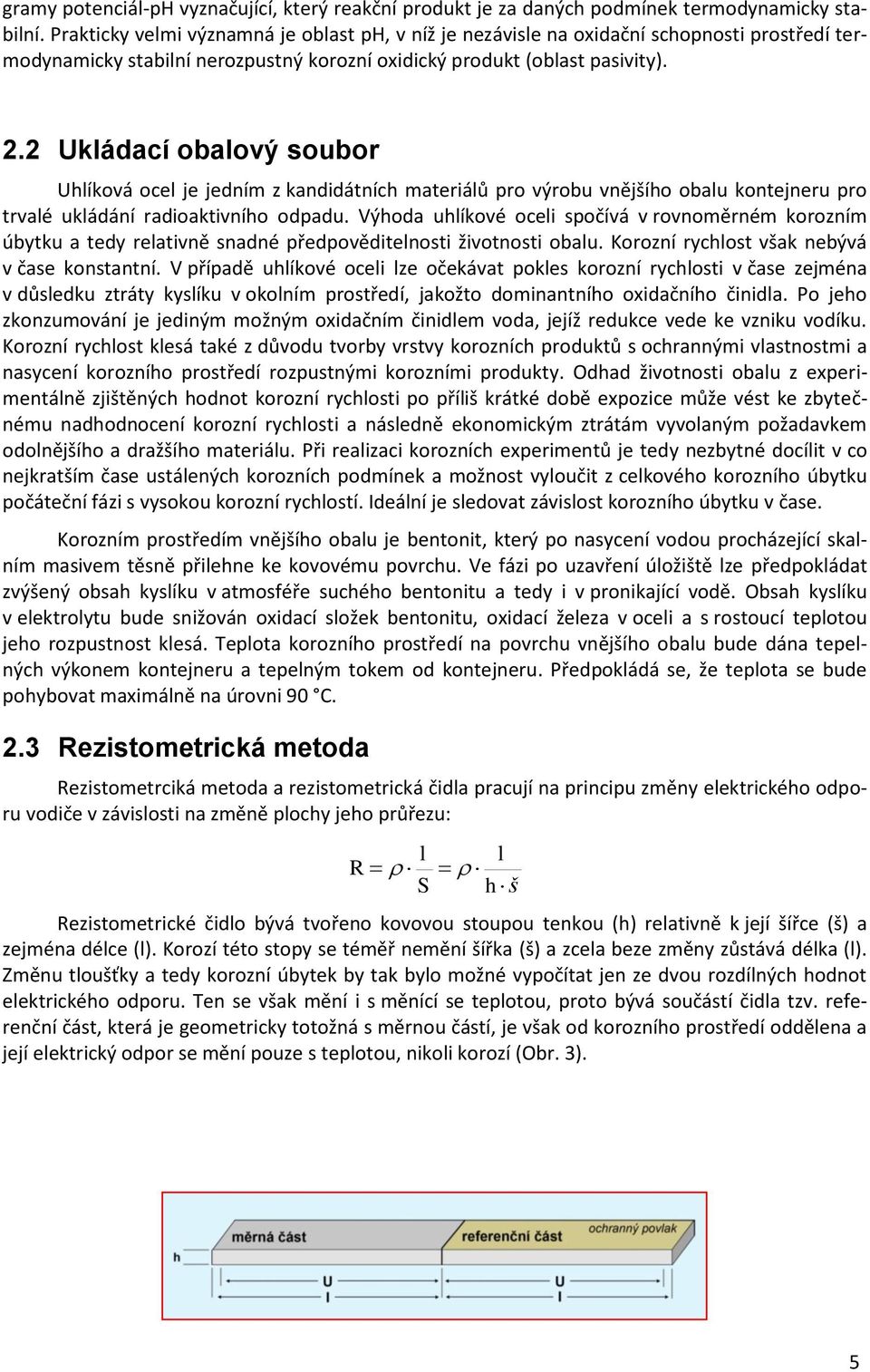 2 Ukládací obalový soubor Uhlíková ocel je jedním z kandidátních materiálů pro výrobu vnějšího obalu kontejneru pro trvalé ukládání radioaktivního odpadu.