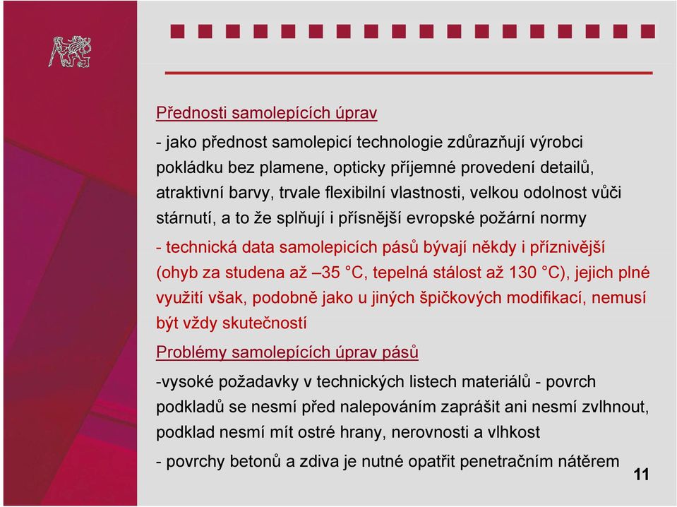 stálost až 130 C), jejich plné využití však, podobně jako u jiných špičkových modifikací, nemusí být vždy skutečností č Problémy samolepících úprav pásů -vysoké požadavky v technických