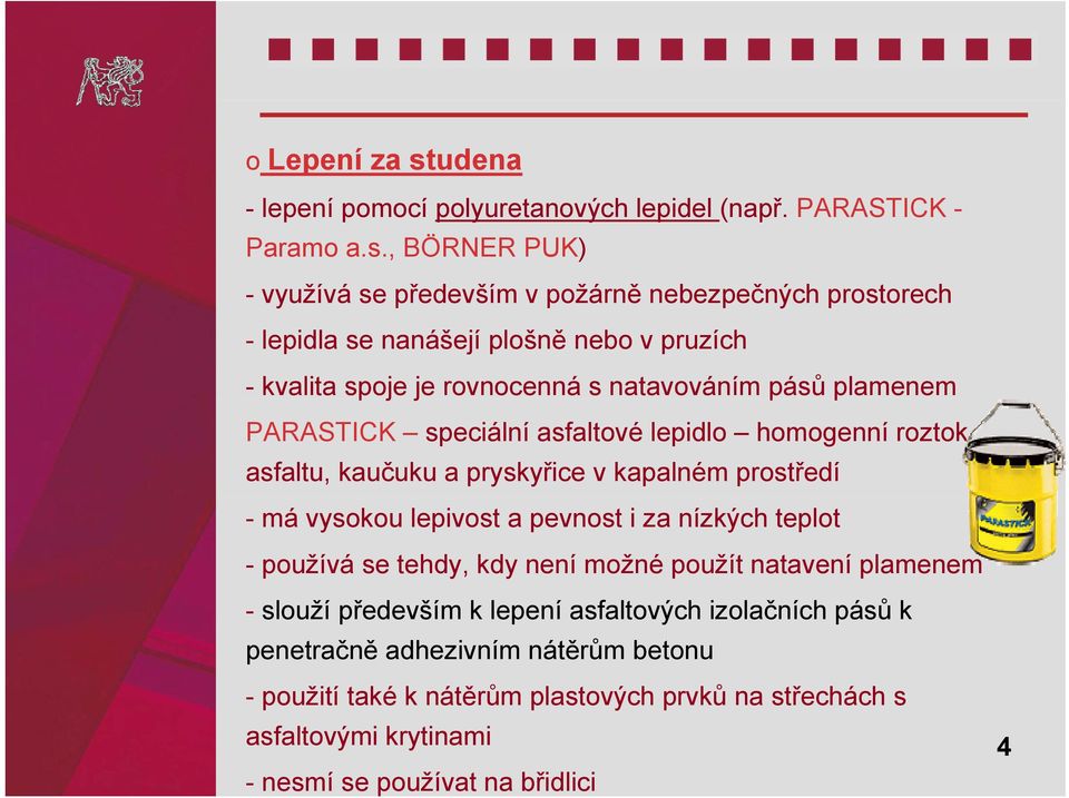 , BÖRNER PUK) - využívá se především v požárně nebezpečných prostorech - lepidla se nanášejí plošně nebo v pruzích - kvalita spoje je rovnocenná s natavováním pásů plamenem