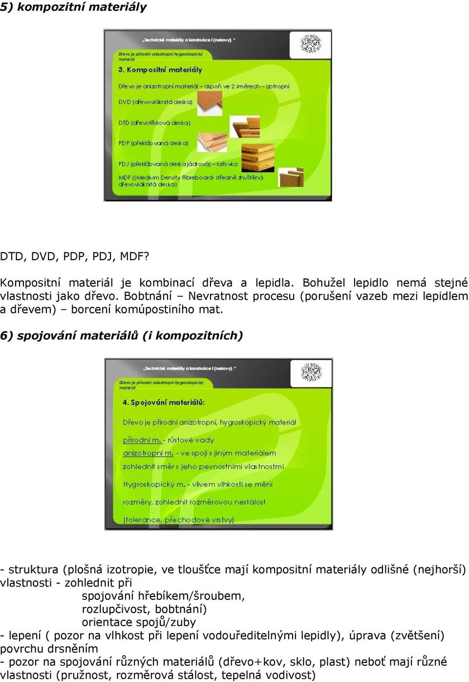 6) spojování materiálů (i kompozitních) - struktura (plošná izotropie, ve tloušťce mají kompositní materiály odlišné (nejhorší) vlastnosti - zohlednit při spojování