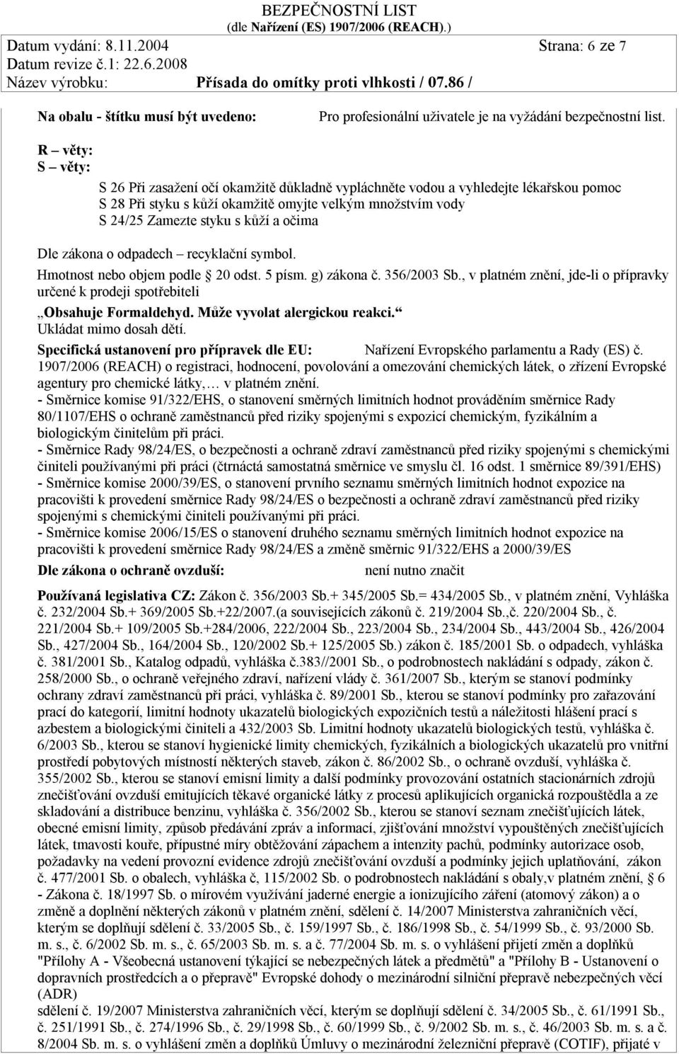 Dle zákona o odpadech recyklační symbol. Hmotnost nebo objem podle 20 odst. 5 písm. g) zákona č. 356/2003 Sb., v platném znění, jde-li o přípravky určené k prodeji spotřebiteli Obsahuje Formaldehyd.