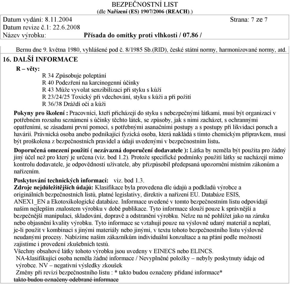 36/38 Dráždí oči a kůži Pokyny pro školení : Pracovníci, kteří přicházejí do styku s nebezpečnými látkami, musí být organizací v potřebném rozsahu seznámeni s účinky těchto látek, se způsoby, jak s