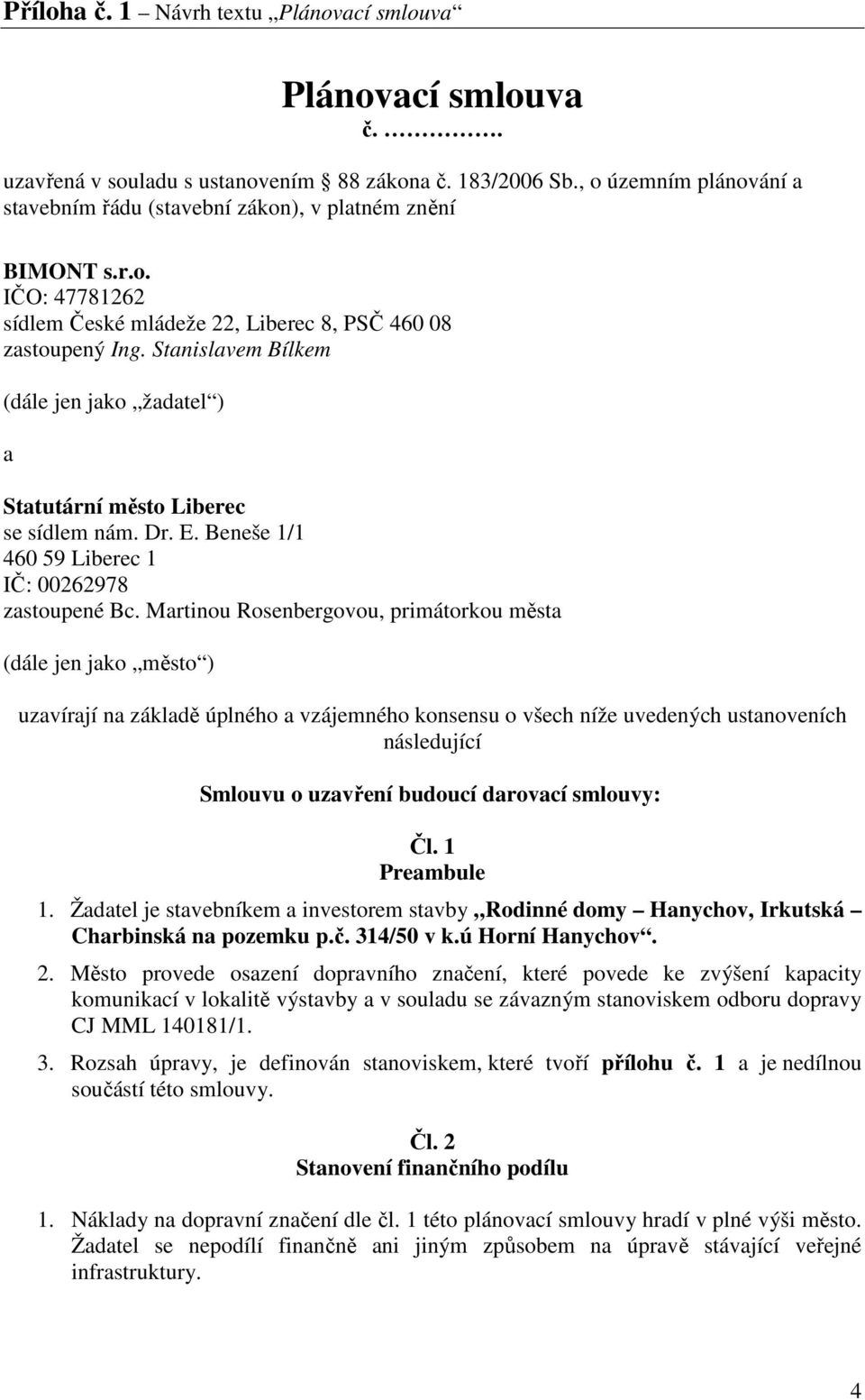 Stanislavem Bílkem (dále jen jako žadatel ) a Statutární město Liberec se sídlem nám. Dr. E. Beneše 1/1 460 59 Liberec 1 IČ: 00262978 zastoupené Bc.