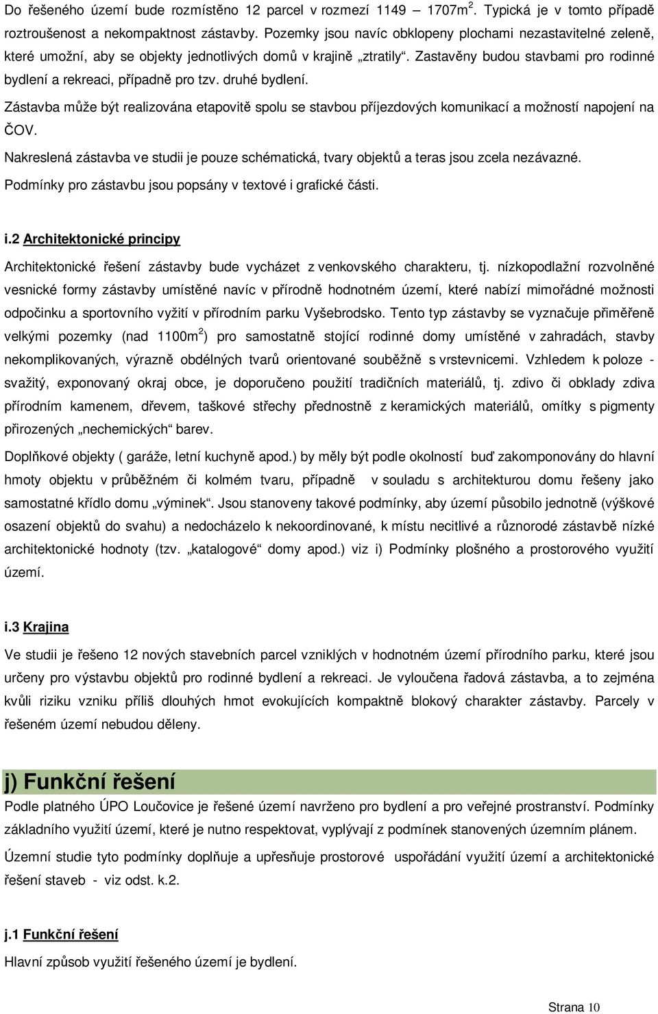 druhé bydlení. Zástavba m že být realizována etapovit spolu se stavbou p íjezdových komunikací a možností napojení na OV.