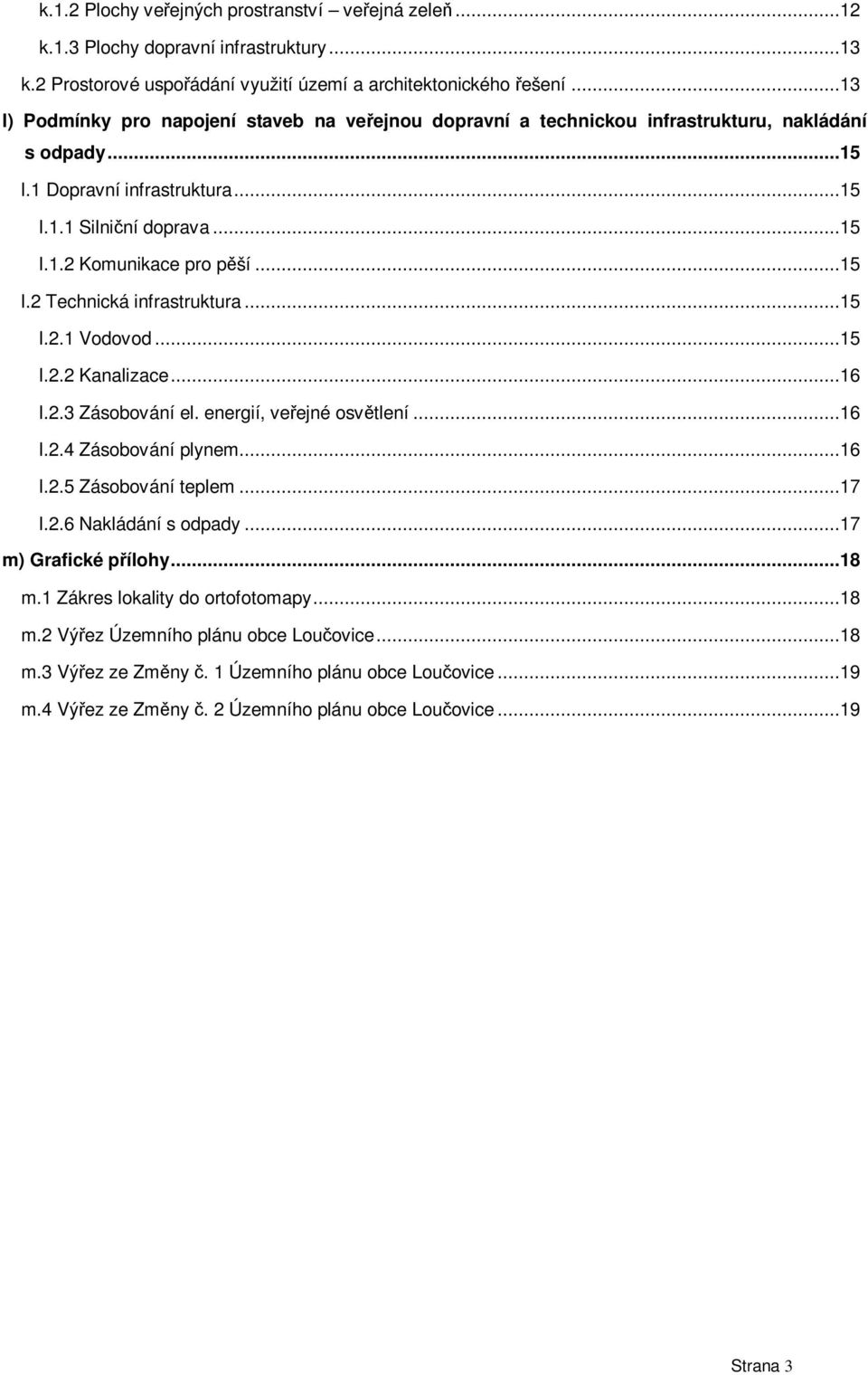 ..15 l.2 Technická infrastruktura...15 l.2.1 Vodovod...15 l.2.2 Kanalizace...16 l.2.3 Zásobování el. energií, ve ejné osv tlení...16 l.2.4 Zásobování plynem...16 l.2.5 Zásobování teplem...17 l.2.6 Nakládání s odpady.