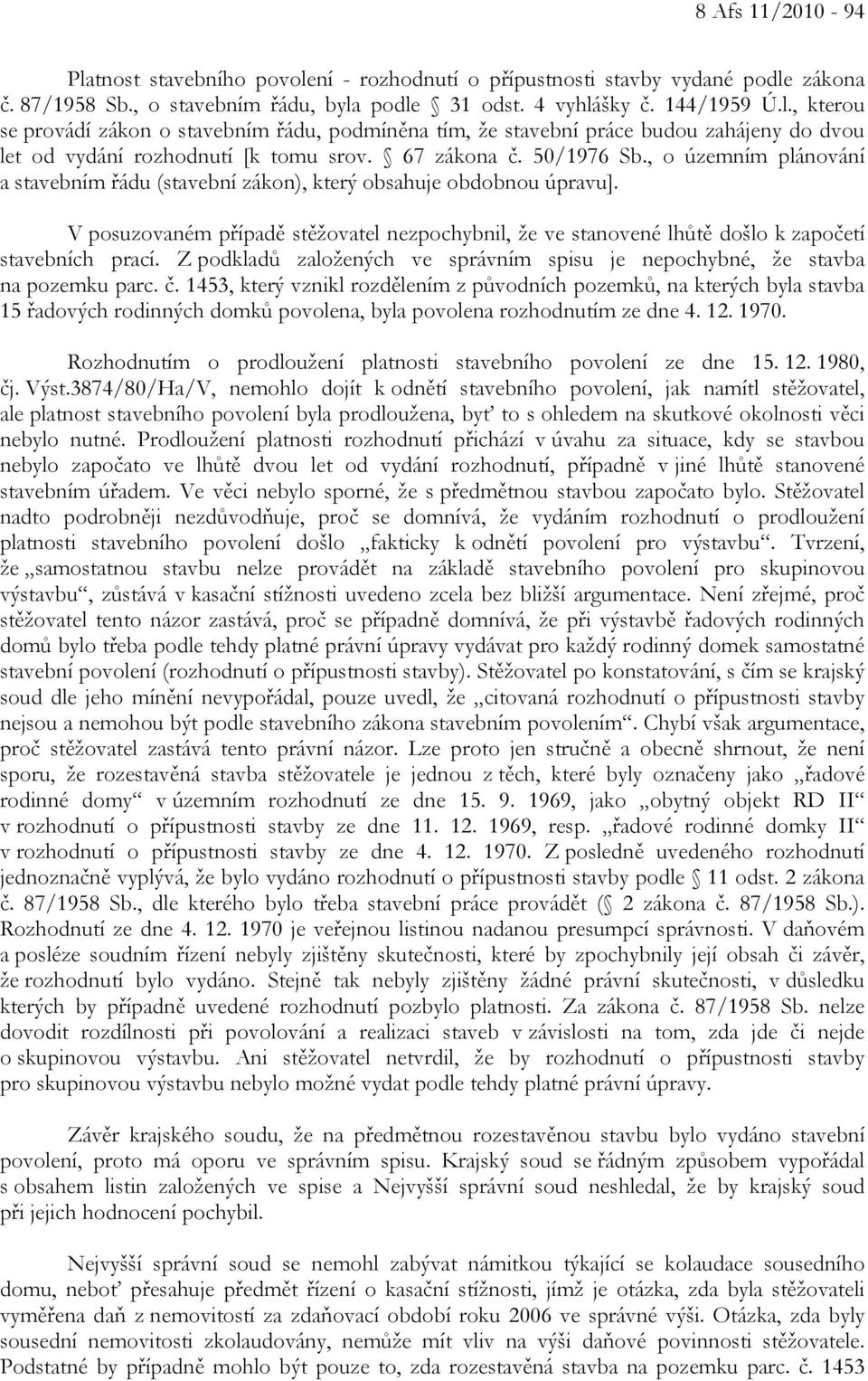 V posuzovaném případě stěžovatel nezpochybnil, že ve stanovené lhůtě došlo k započetí stavebních prací. Z podkladů založených ve správním spisu je nepochybné, že stavba na pozemku parc. č.