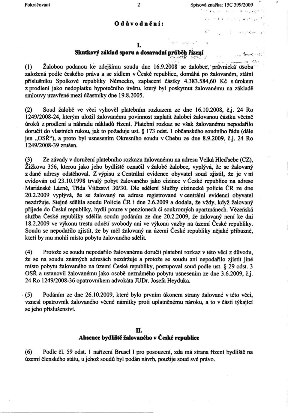 584,60 Kč s úrokem z prodlení jako nedoplatku hypotečního úvěru, který byl poskytnut žalovanému na základě smlouvy uzavřené mezi účastníky dne 19.8.2005.