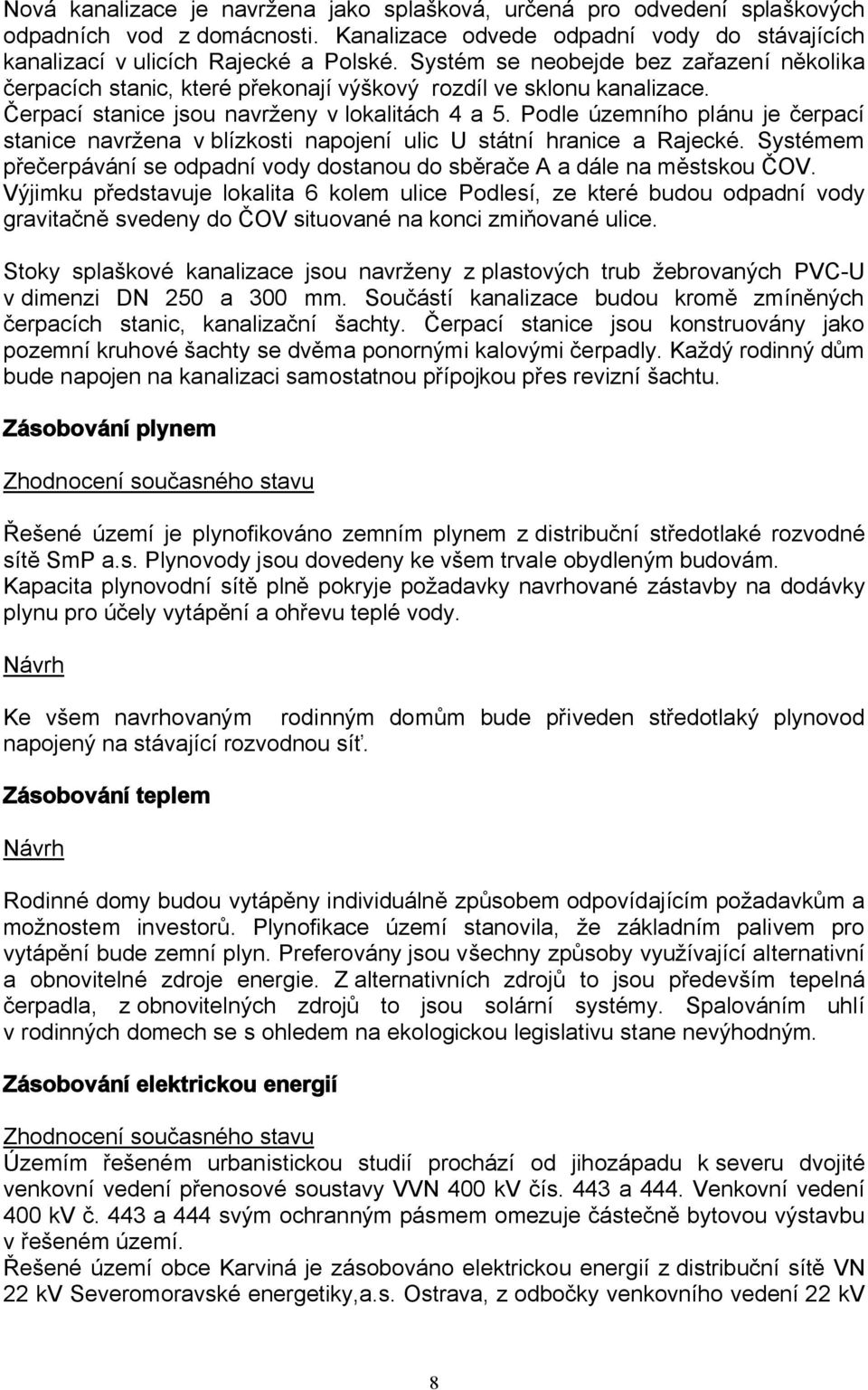 Podle územního plánu je čerpací stanice navržena v blízkosti napojení ulic U státní hranice a Rajecké. Systémem přečerpávání se odpadní vody dostanou do sběrače A a dále na městskou ČOV.