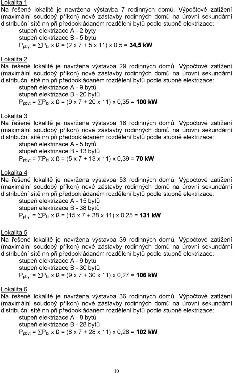 2 byty stupeň elektrizace B - 5 bytů P pbyt = P bi x ß = (2 x 7 + 5 x 11) x 0,5 = 34,5 kw Lokalita 2 Na řešené lokalitě je navržena výstavba 29 rodinných domů.