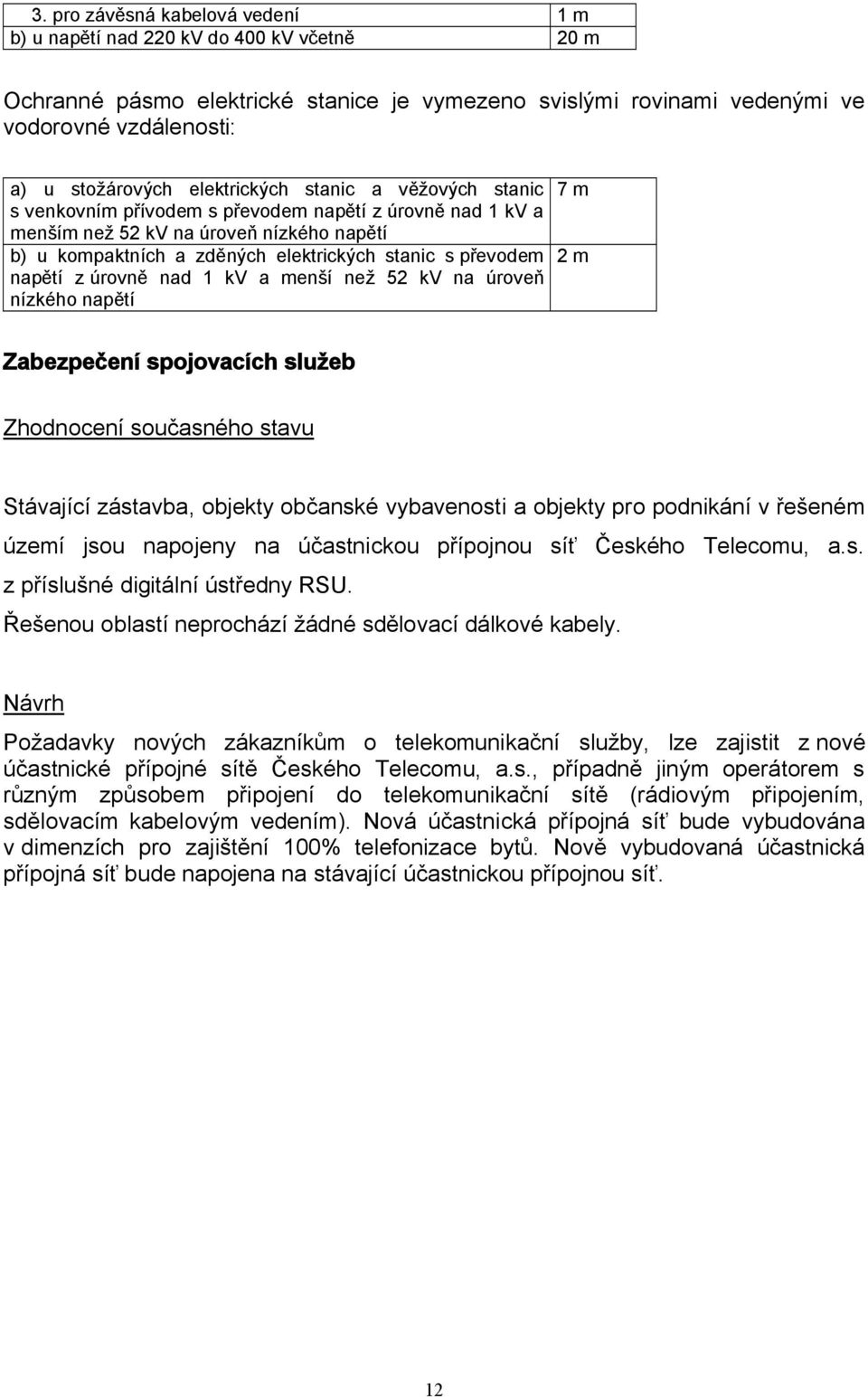 napětí z úrovně nad 1 kv a menší než 52 kv na úroveň nízkého napětí 7 m 2 m Zabezpečení spojovacích služeb Zhodnocení současného stavu Stávající zástavba, objekty občanské vybavenosti a objekty pro