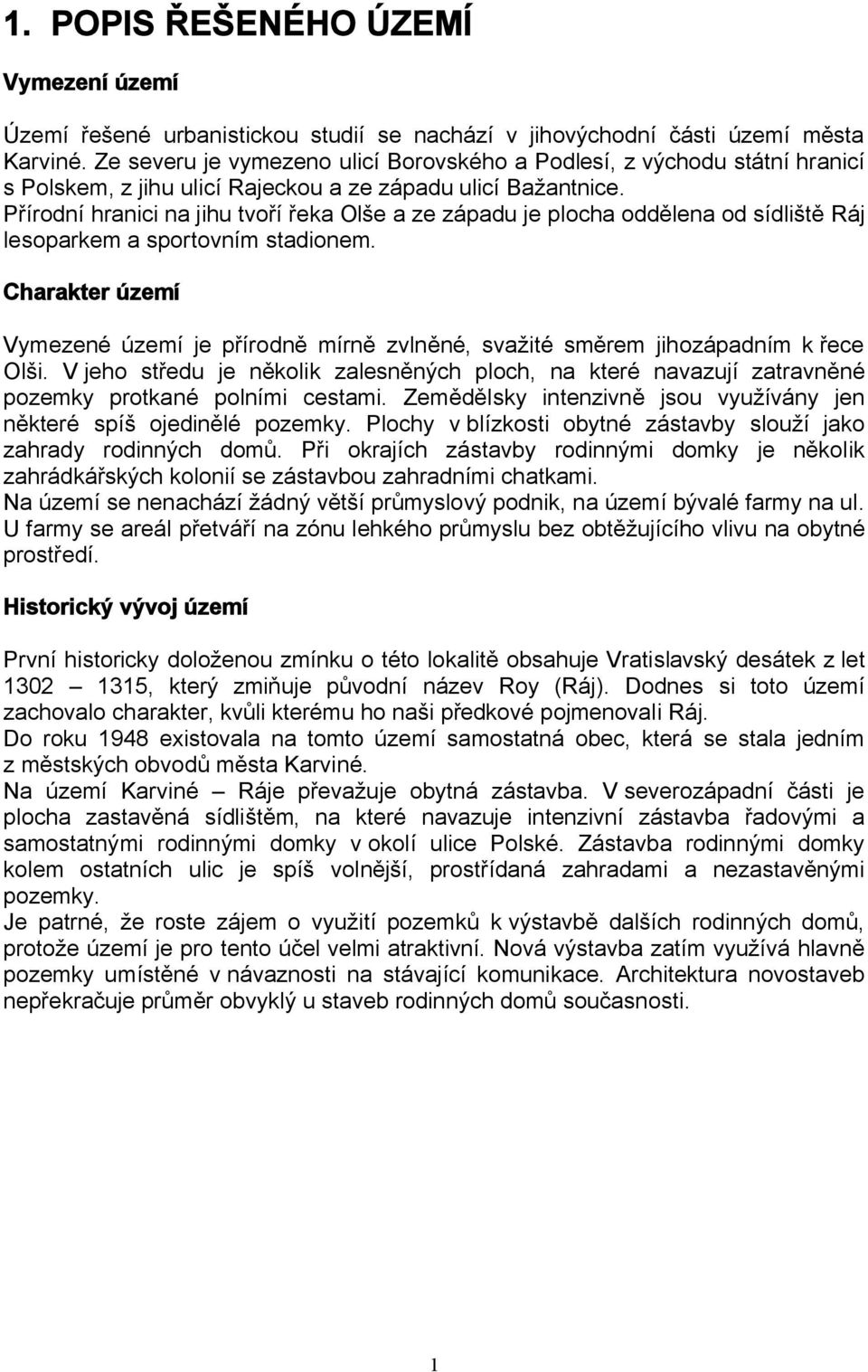 Přírodní hranici na jihu tvoří řeka Olše a ze západu je plocha oddělena od sídliště Ráj lesoparkem a sportovním stadionem.