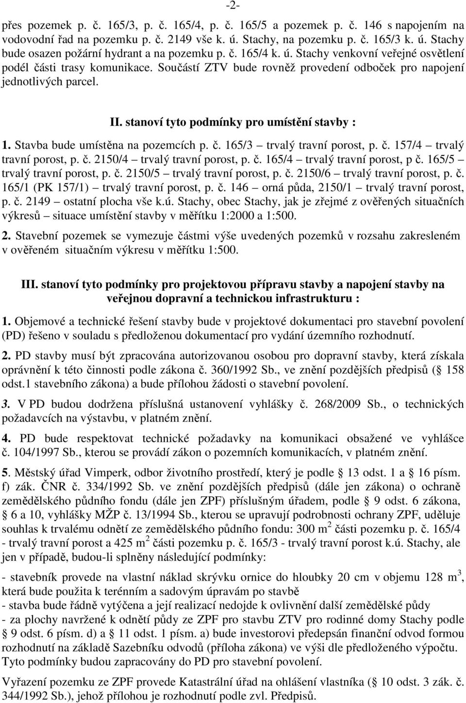 stanoví tyto podmínky pro umístění stavby : 1. Stavba bude umístěna na pozemcích p. č. 165/3 trvalý travní porost, p. č. 157/4 trvalý travní porost, p. č. 2150/4 trvalý travní porost, p. č. 165/4 trvalý travní porost, p č.