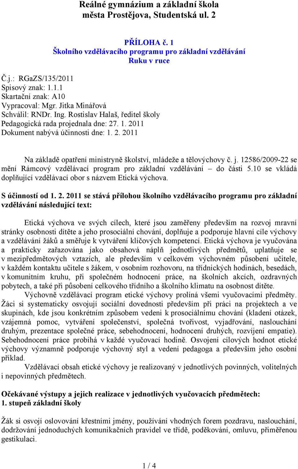 j. 12586/2009-22 se mění Rámcový vzdělávací program pro základní vzdělávání do části 5.10 se vkládá doplňující vzdělávací obor s názvem Etická. S účinností od 1. 2.