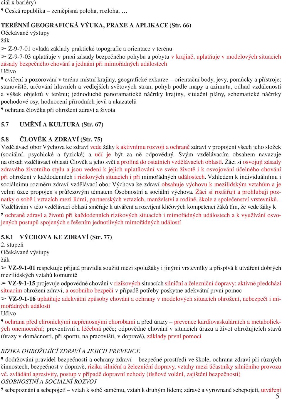 chování a jednání při mimořádných událostech cvičení a pozorování v terénu místní krajiny, geografické exkurze orientační body, jevy, pomůcky a přístroje; stanoviště, určování hlavních a vedlejších