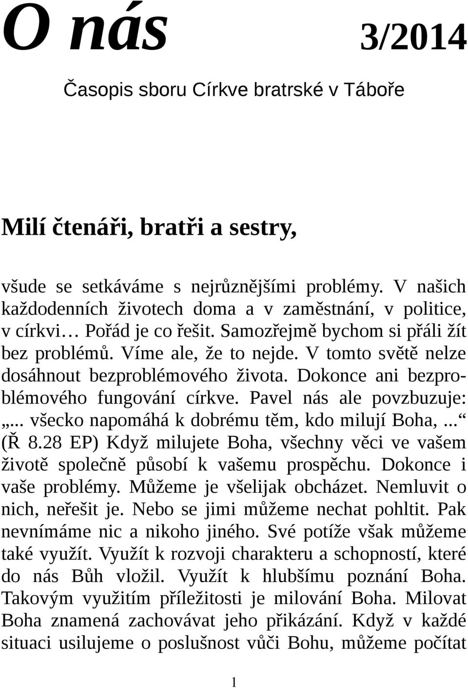 V tomto světě nelze dosáhnout bezproblémového života. Dokonce ani bezproblémového fungování církve. Pavel nás ale povzbuzuje:... všecko napomáhá k dobrému těm, kdo milují Boha,... (Ř 8.