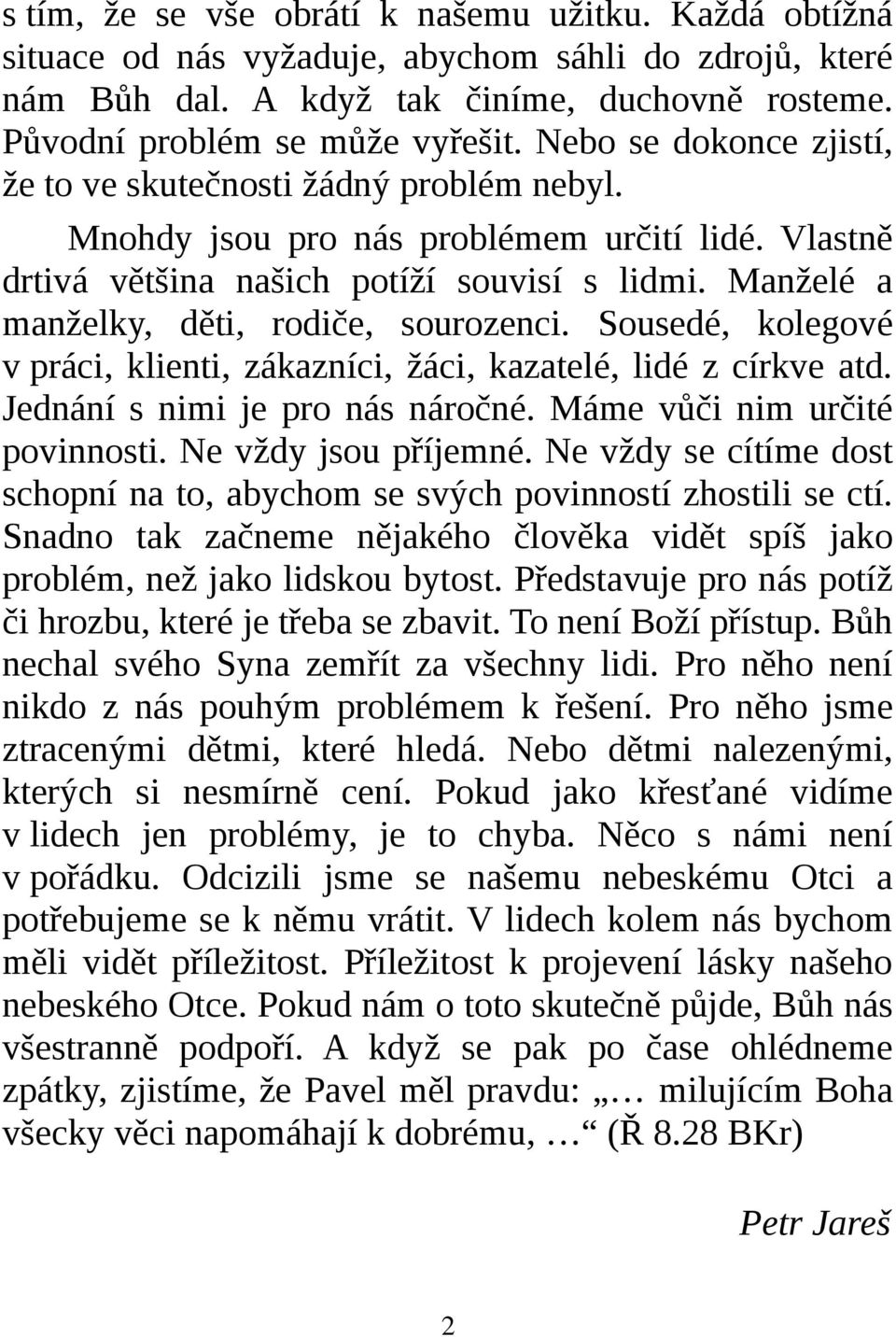 Manželé a manželky, děti, rodiče, sourozenci. Sousedé, kolegové v práci, klienti, zákazníci, žáci, kazatelé, lidé z církve atd. Jednání s nimi je pro nás náročné. Máme vůči nim určité povinnosti.