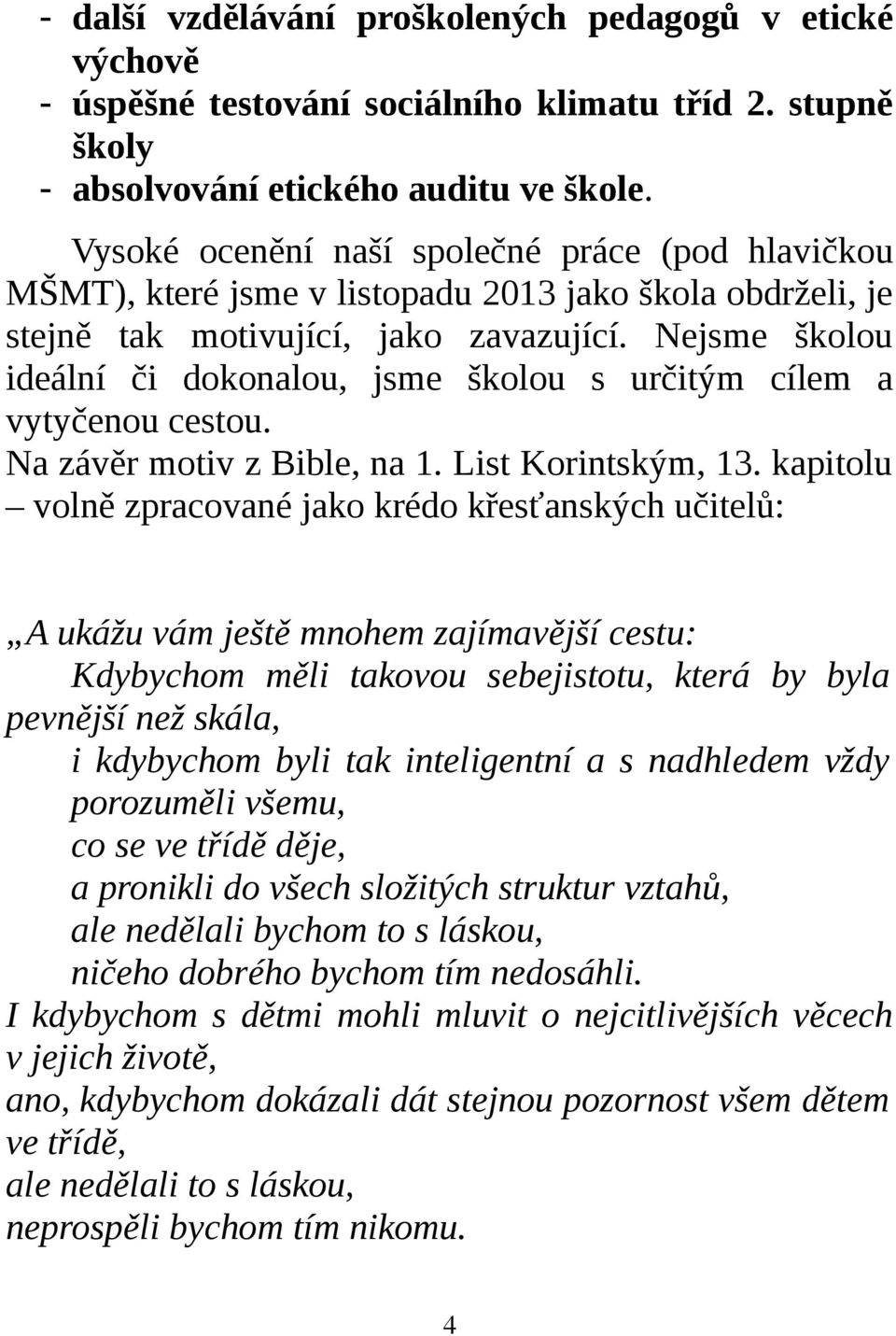 Nejsme školou ideální či dokonalou, jsme školou s určitým cílem a vytyčenou cestou. Na závěr motiv z Bible, na 1. List Korintským, 13.