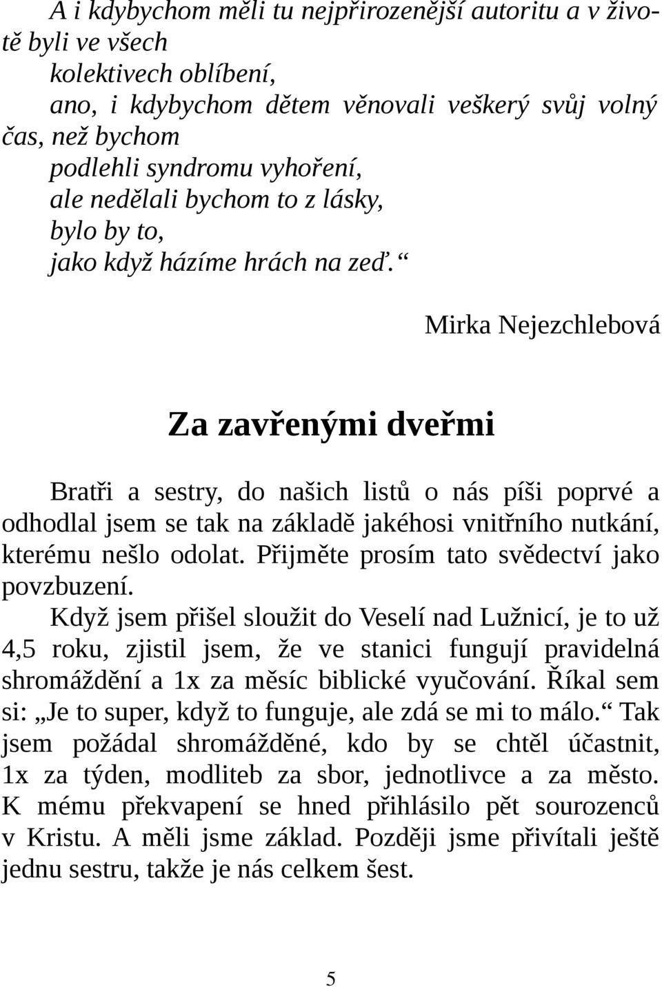 Mirka Nejezchlebová Za zavřenými dveřmi Bratři a sestry, do našich listů o nás píši poprvé a odhodlal jsem se tak na základě jakéhosi vnitřního nutkání, kterému nešlo odolat.