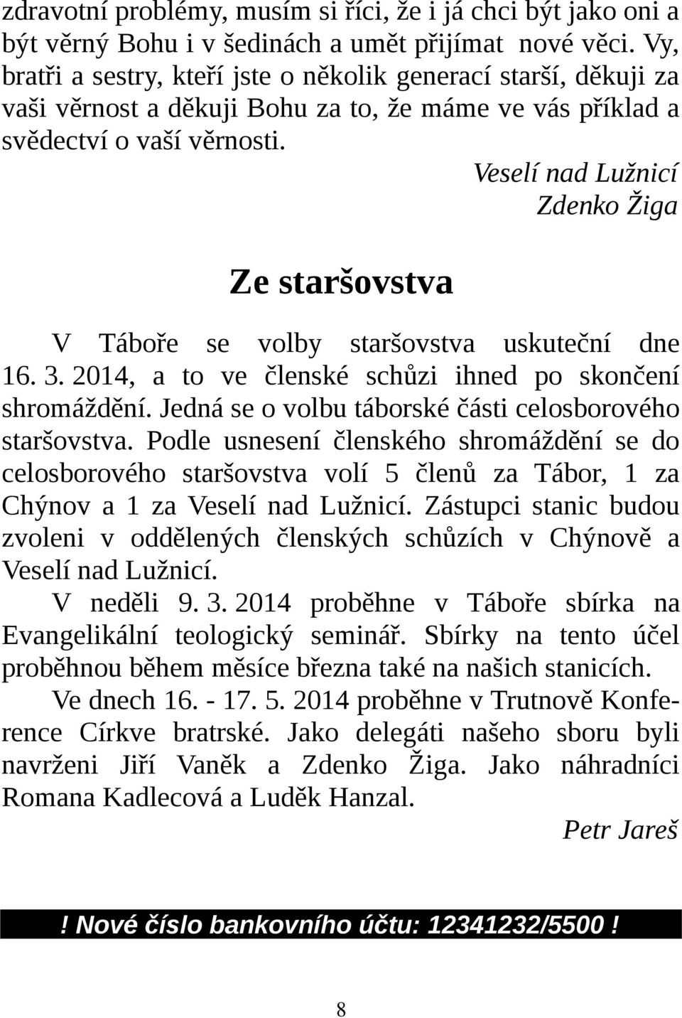 Veselí nad Lužnicí Zdenko Žiga Ze staršovstva V Táboře se volby staršovstva uskuteční dne 16. 3. 2014, a to ve členské schůzi ihned po skončení shromáždění.