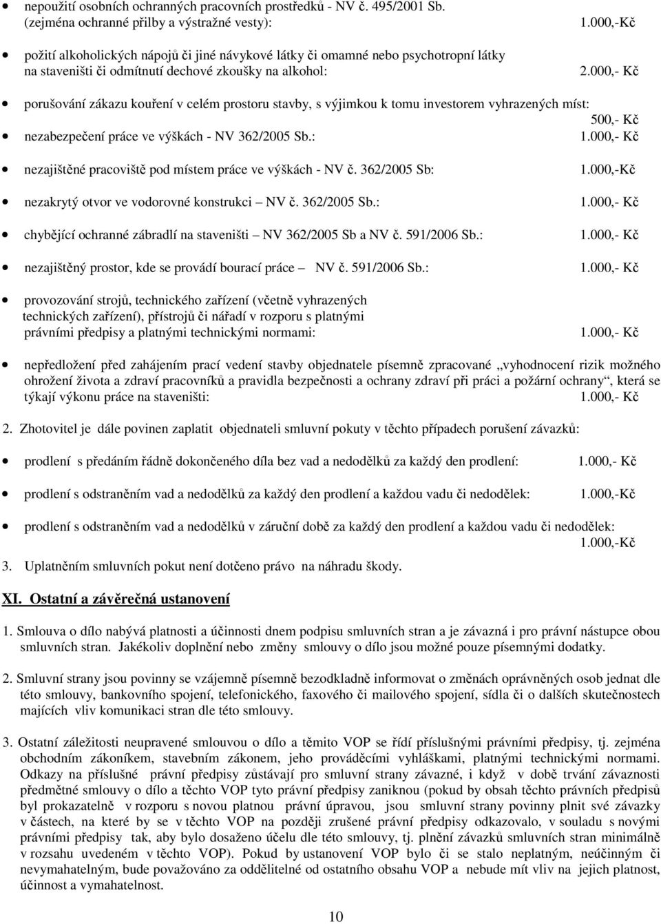 000,- Kč porušování zákazu kouření v celém prostoru stavby, s výjimkou k tomu investorem vyhrazených míst: 500,- Kč nezabezpečení práce ve výškách - NV 362/2005 Sb.: 1.