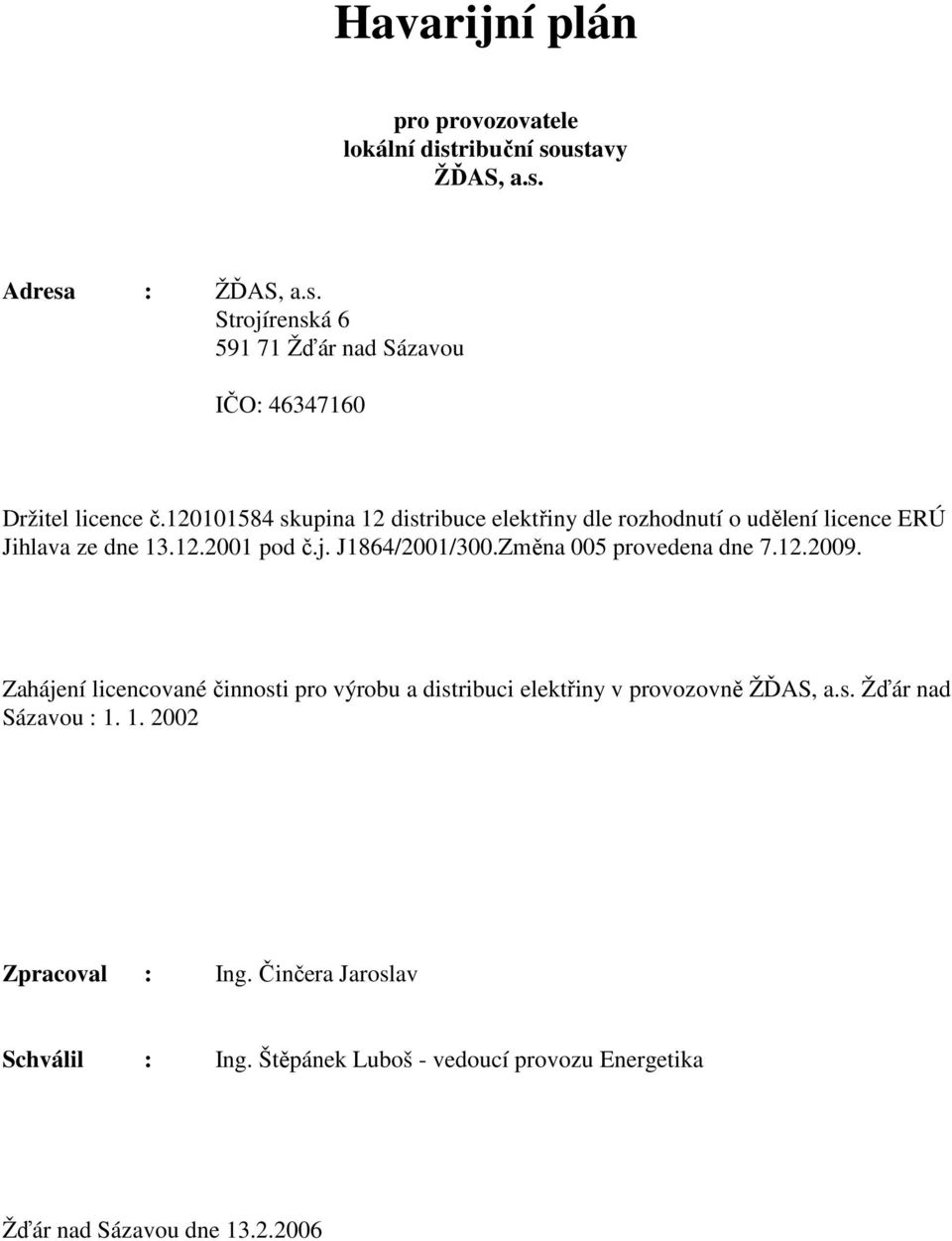 Změna 005 provedena dne 7.12.2009. Zahájení licencované činnosti pro výrobu a distribuci elektřiny v provozovně ŽĎAS, a.s. Žďár nad Sázavou : 1.