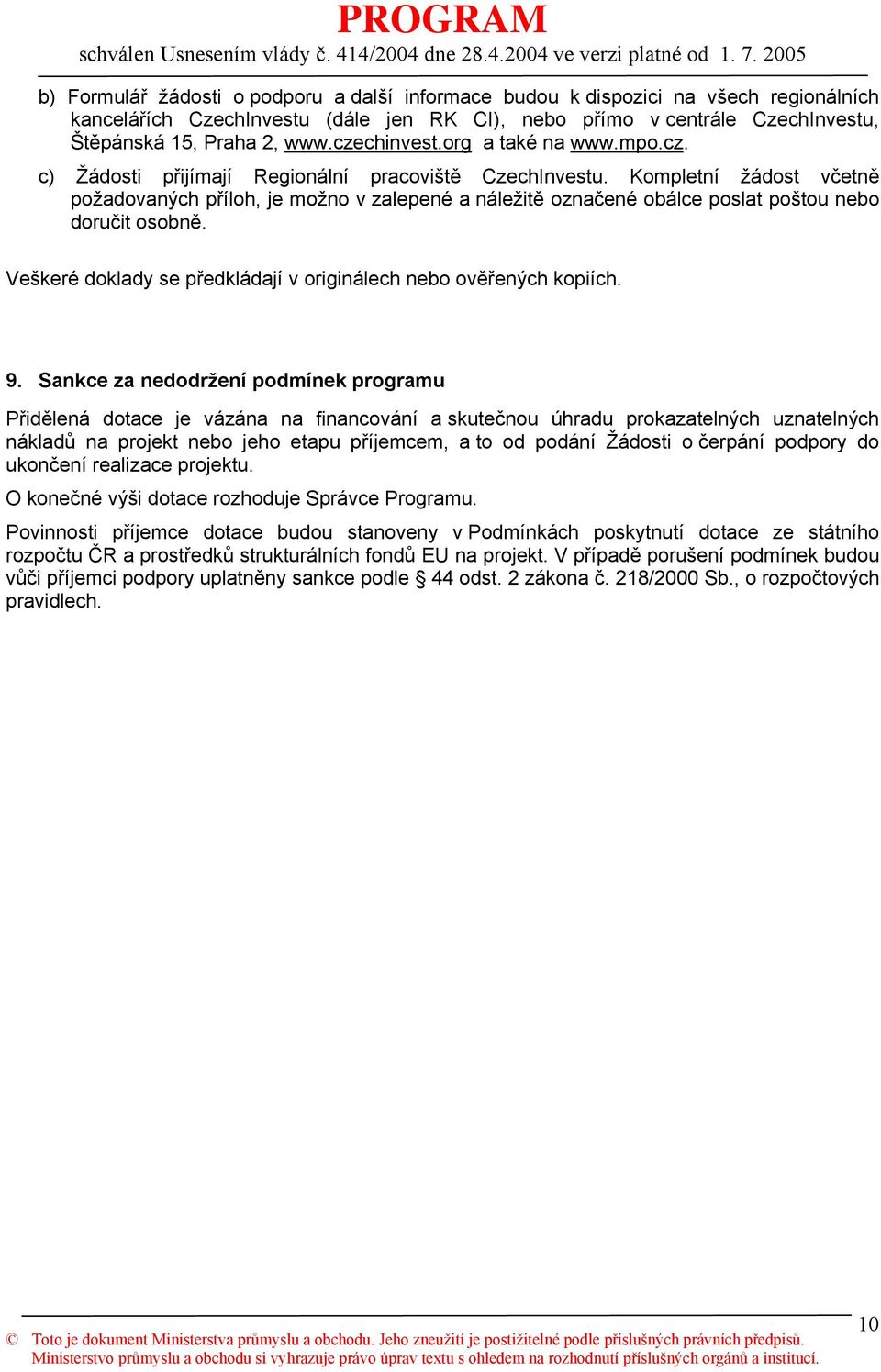 Kompletní žádost včetně požadovaných příloh, je možno v zalepené a náležitě označené obálce poslat poštou nebo doručit osobně. Veškeré doklady se předkládají v originálech nebo ověřených kopiích. 9.