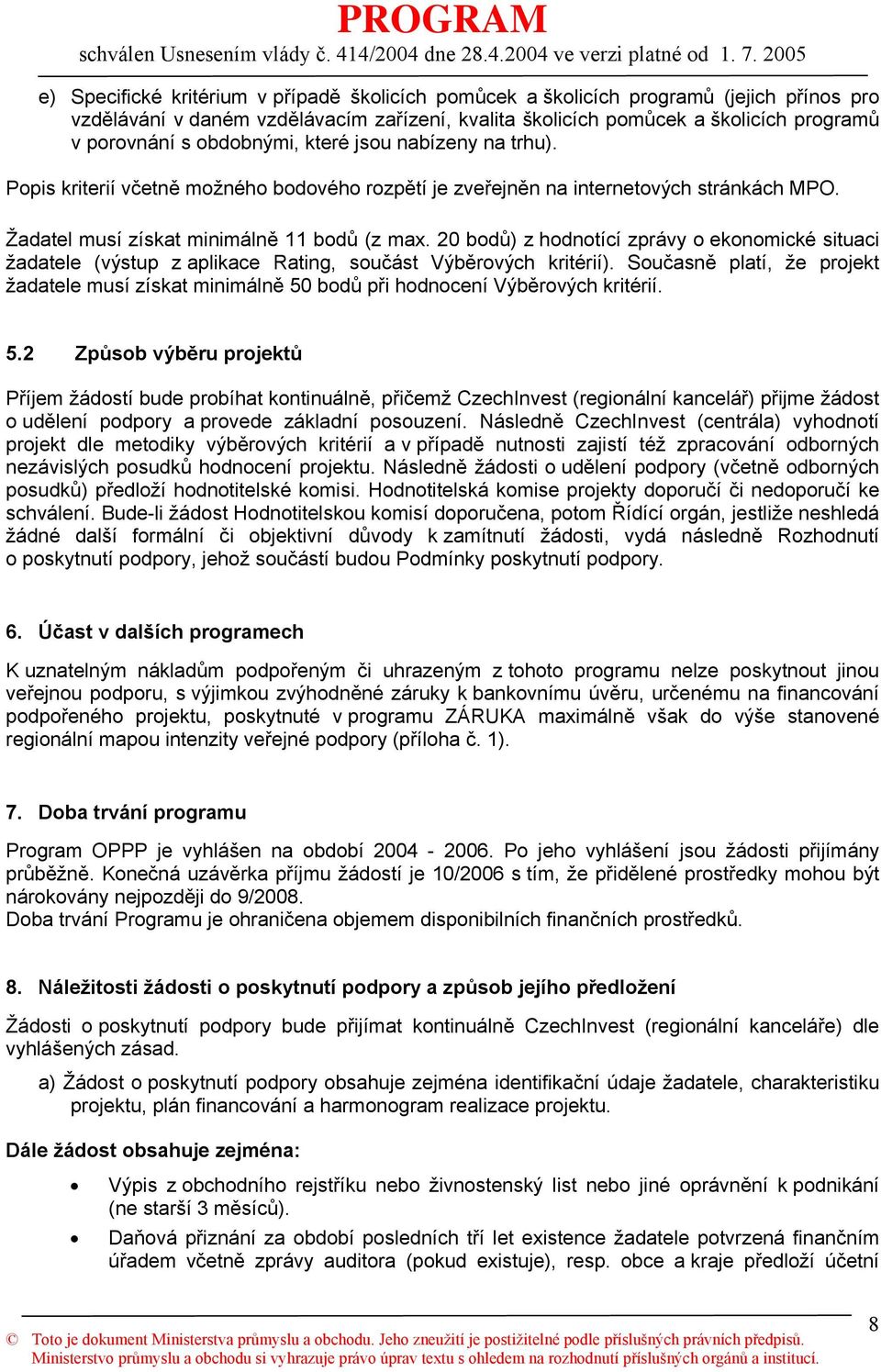 20 bodů) z hodnotící zprávy o ekonomické situaci žadatele (výstup z aplikace Rating, součást Výběrových kritérií).