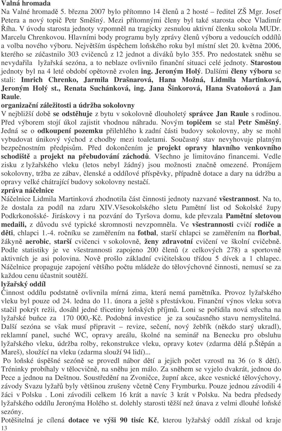 Nejvtším úspchem loského roku byl místní slet 20. kvtna 2006, kterého se zúastnilo 303 cvienc z 12 jednot a divák bylo 355.