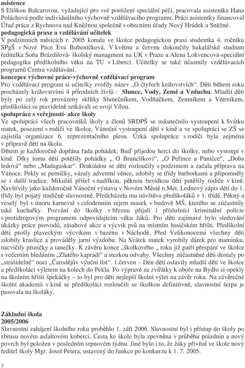 2005 konala ve školce pedagogickou praxi studentka 4. roníku SPgŠ v Nové Pace Eva Bubeníková.