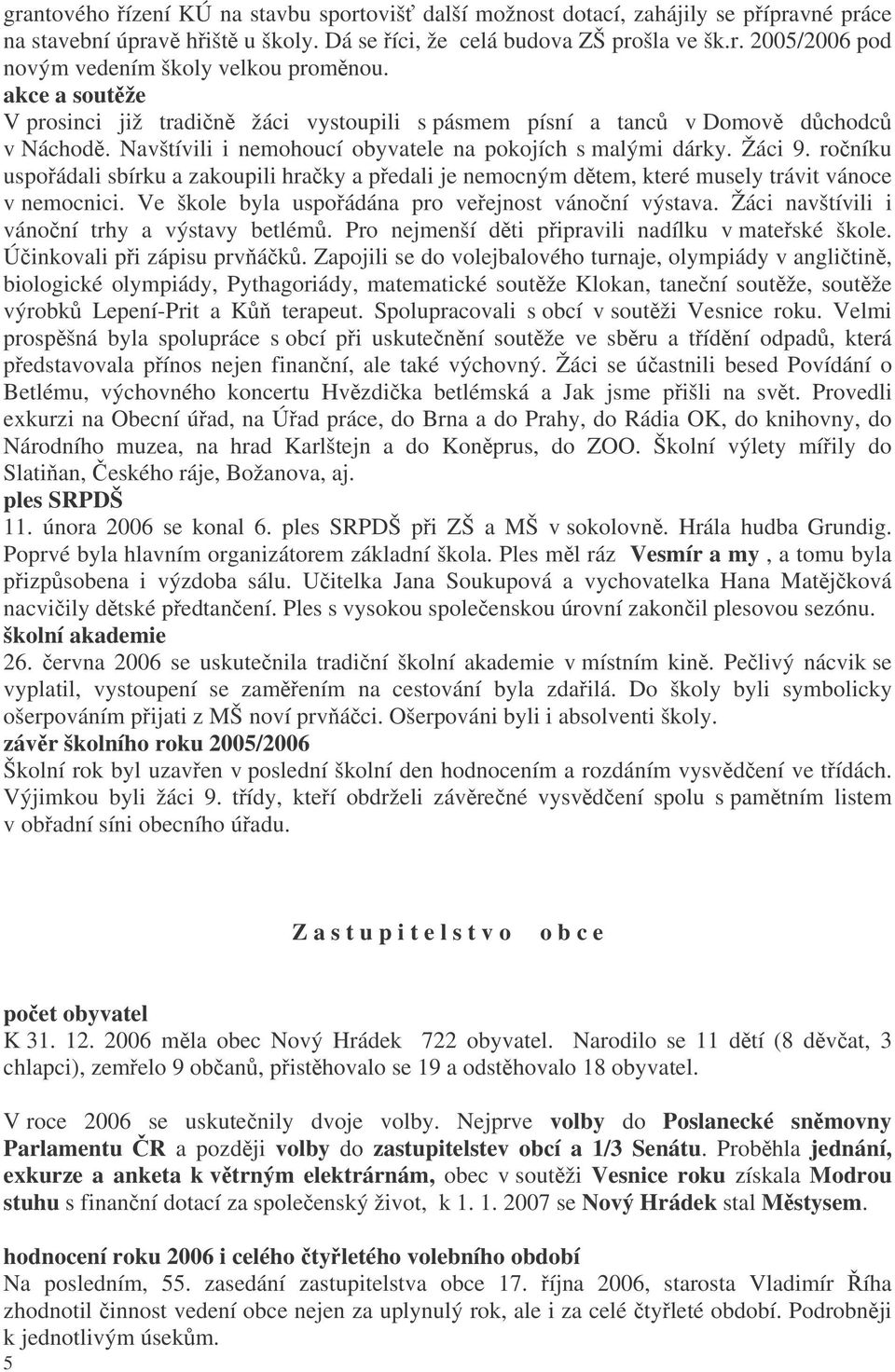 roníku uspoádali sbírku a zakoupili hraky a pedali je nemocným dtem, které musely trávit vánoce v nemocnici. Ve škole byla uspoádána pro veejnost vánoní výstava.